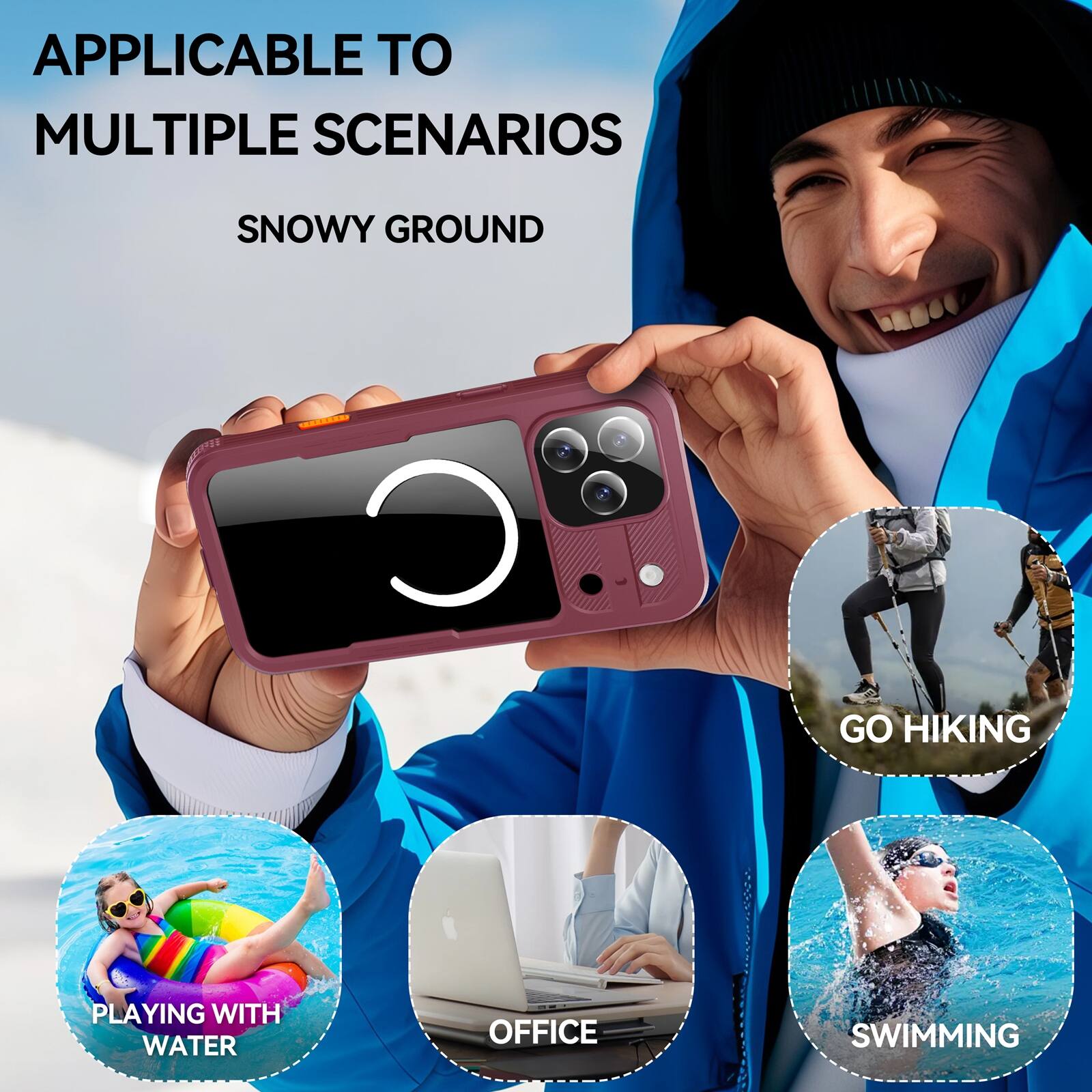 APPLICABLE TO MULTIPLE SCENARIOS  
SNOWY GROUND  
GO HIKING  
PLAYING WITH WATER  
OFFICE  
SWIMMING