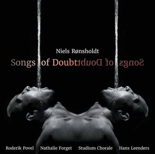 Niels Ronsholdt  
Songs of Doubt

Roderik Povel  
Nathalie Forget  
Studium Chorale  
Hans Leenders