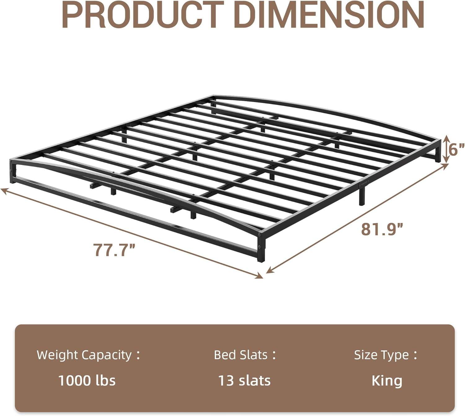 PRODUCT DIMENSION

- Width: 77.7"
- Length: 81.9"
- Height: 6"

Weight Capacity: 1000 lbs

Bed Slats: 13 slats

Size Type: King