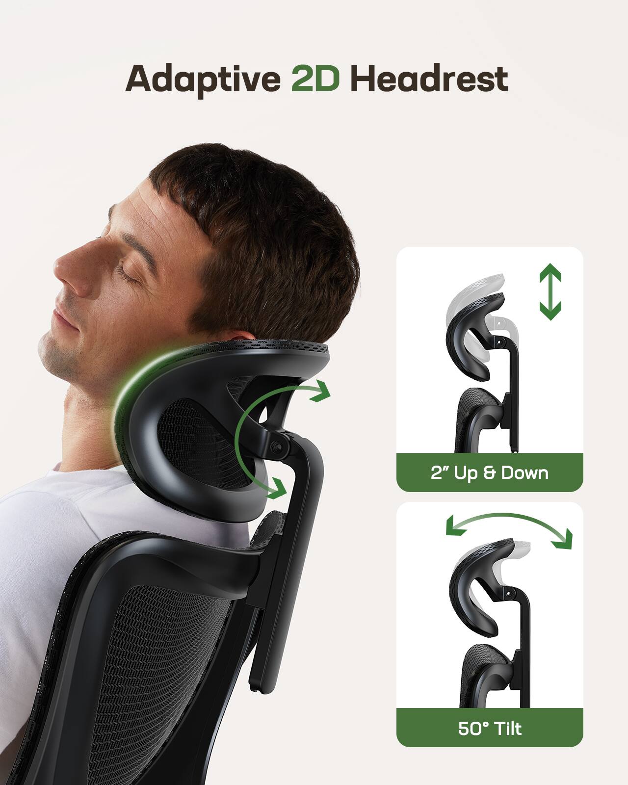 Adaptive 2D Headrest  
2" Up & Down  
50° Tilt