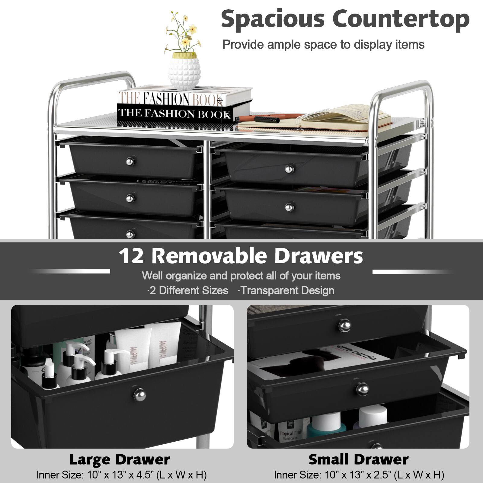 Spacious Countertop - Provide ample space to display items

THE FASHION BOOK

12 Removable Drawers - Well organize and protect all of your items

2 Different Sizes - Transparent Design

Large Drawer - Inner Size: 10" x 13" x 4.5" (LxWxH)

Small Drawer - Inner Size: 10" x 13" x 2.5" (LxWxH)