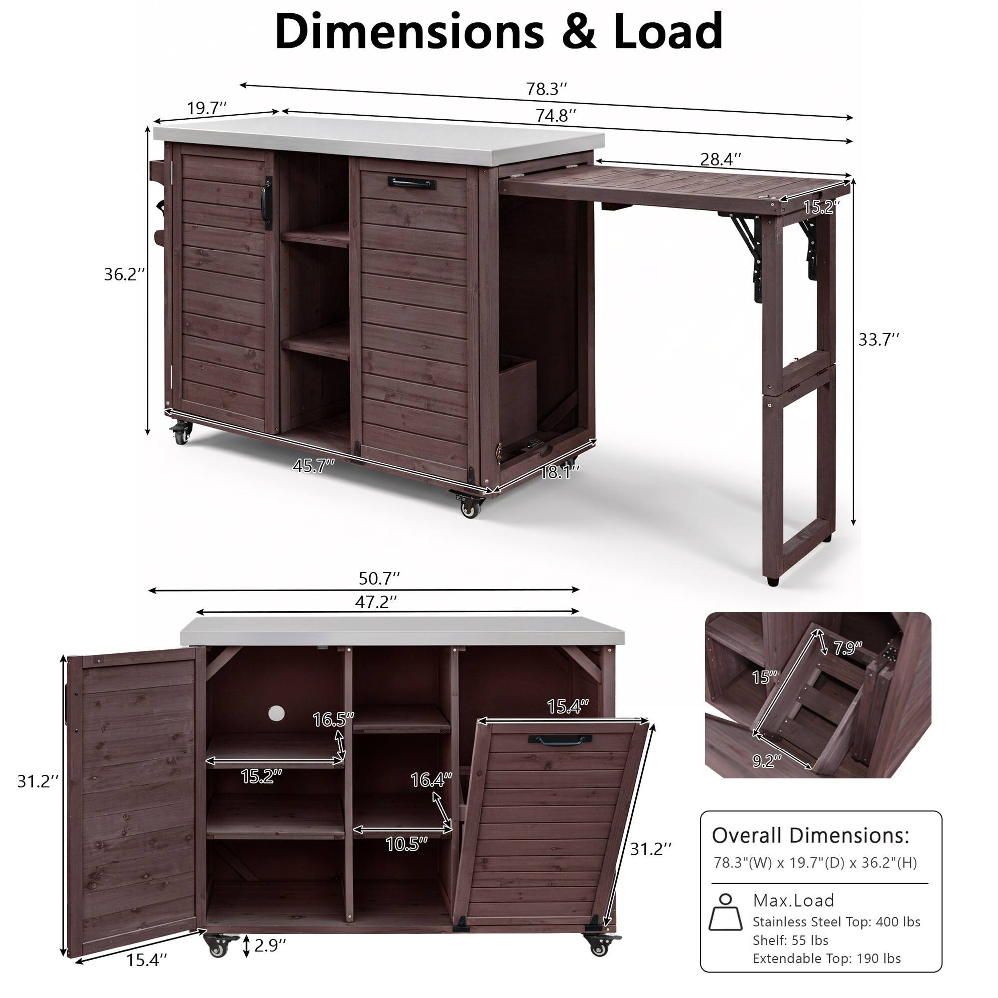 Dimensions & Load

- Overall Dimensions: 78.3"(W) x 19.7"(D) x 36.2"(H)
- Max. Load
  - Stainless Steel Top: 400 lbs
  - Shelf: 55 lbs
  - Extendable Top: 190 lbs

- 19.7"
- 78.3"
- 74.8"
- 28.4"
- 15.2"
- 36.2"
- 33.7"
- 45.7"
- 18.1"
- 50.7"
- 47.2"
- 16.5"
- 15.4"
- 79"
- 31.2"
- 15.2"
- 16.4"
- 9.2"
- 10.5"
- 31.2"