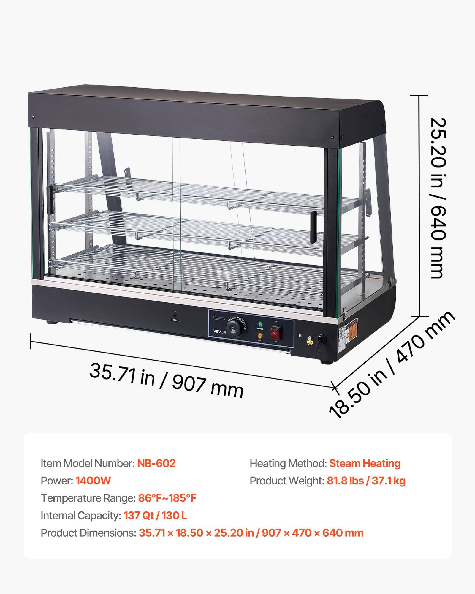 VEVOR 35.71 in / 907 mm  
25.20 in / 640 mm  
18.50 in / 470 mm  

Item Model Number: NB-602  
Heating Method: Steam Heating  
Power: 1400W  
Product Weight: 81.8 lbs / 37.1kg  
Temperature Range: 86°F~185°F  
Internal Capacity: 137 Qt / 130L  
Product Dimensions: 35.71 x 18.50 x 25.20 in / 907 x 470 x 640 mm