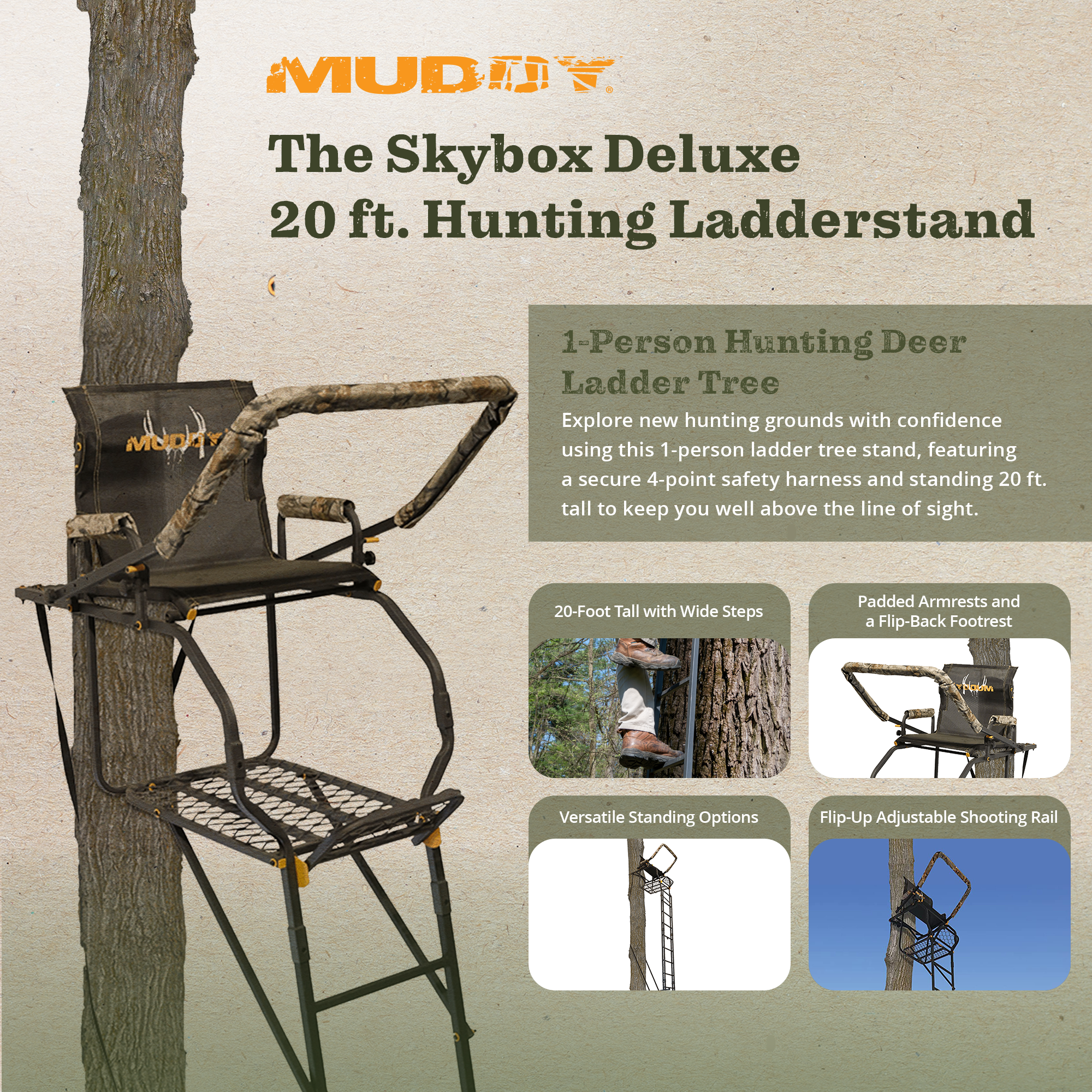 MUDFOX The Skybox Deluxe 20 ft. Hunting Ladderstand

1-Person Hunting Deer Ladder Tree

Explore new hunting grounds with confidence using this 1-person ladder tree stand, featuring a secure 4-point safety harness and standing 20 ft. tall to keep you well above the line of sight.

- 20-Foot Tall with Wide Steps
- Padded Armrests and a Flip-Back Footrest
- Versatile Standing Options
- Flip-Up Adjustable Shooting Rail