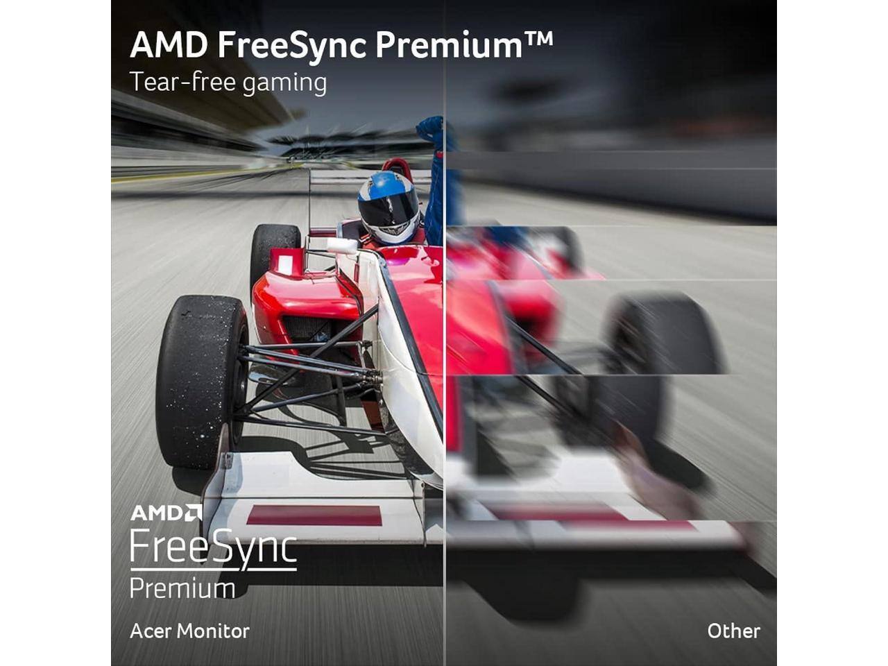 AMD FreeSync Premium™  
Tear-free gaming  

AMD FreeSync Premium  
Acer Monitor  

Other