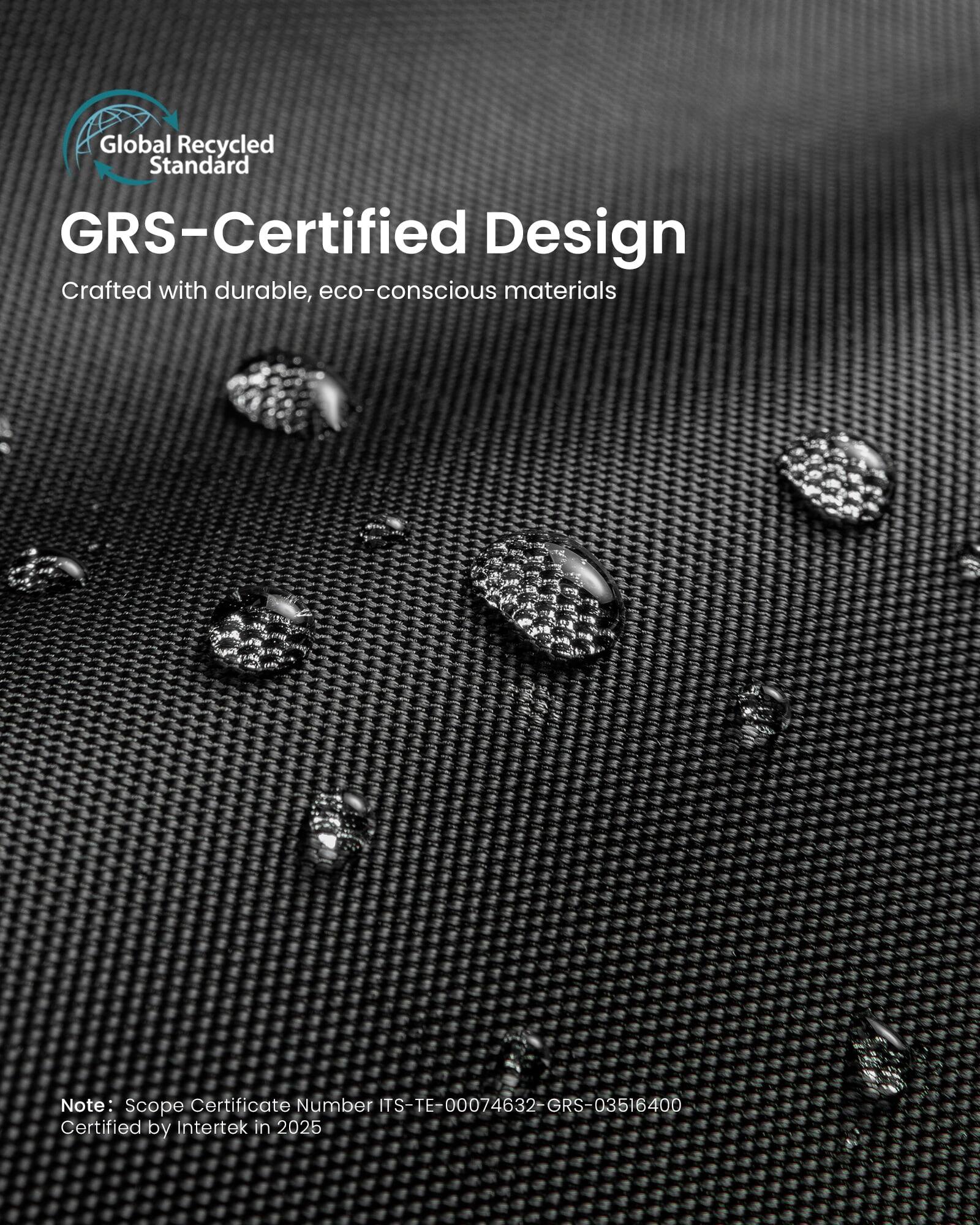 Global Recycled Standard GRS-Certified Design  
Crafted with durable, eco-conscious materials  

Note: Scope Certificate Number ITS-TE-00074632-GRS-03516400  
Certified by Intertek in 2025