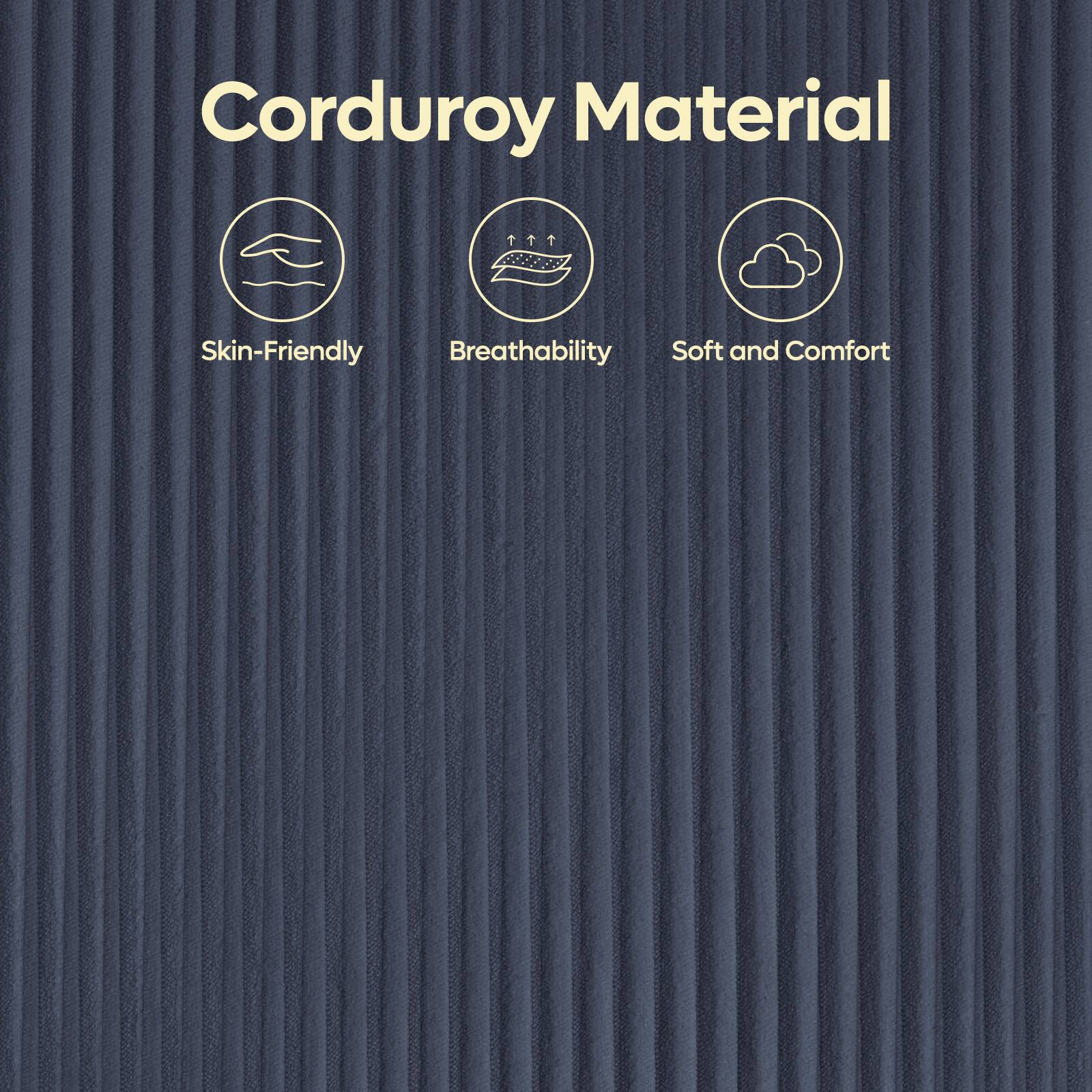 Corduroy Material

- Skin-Friendly
- Breathability
- Soft and Comfort