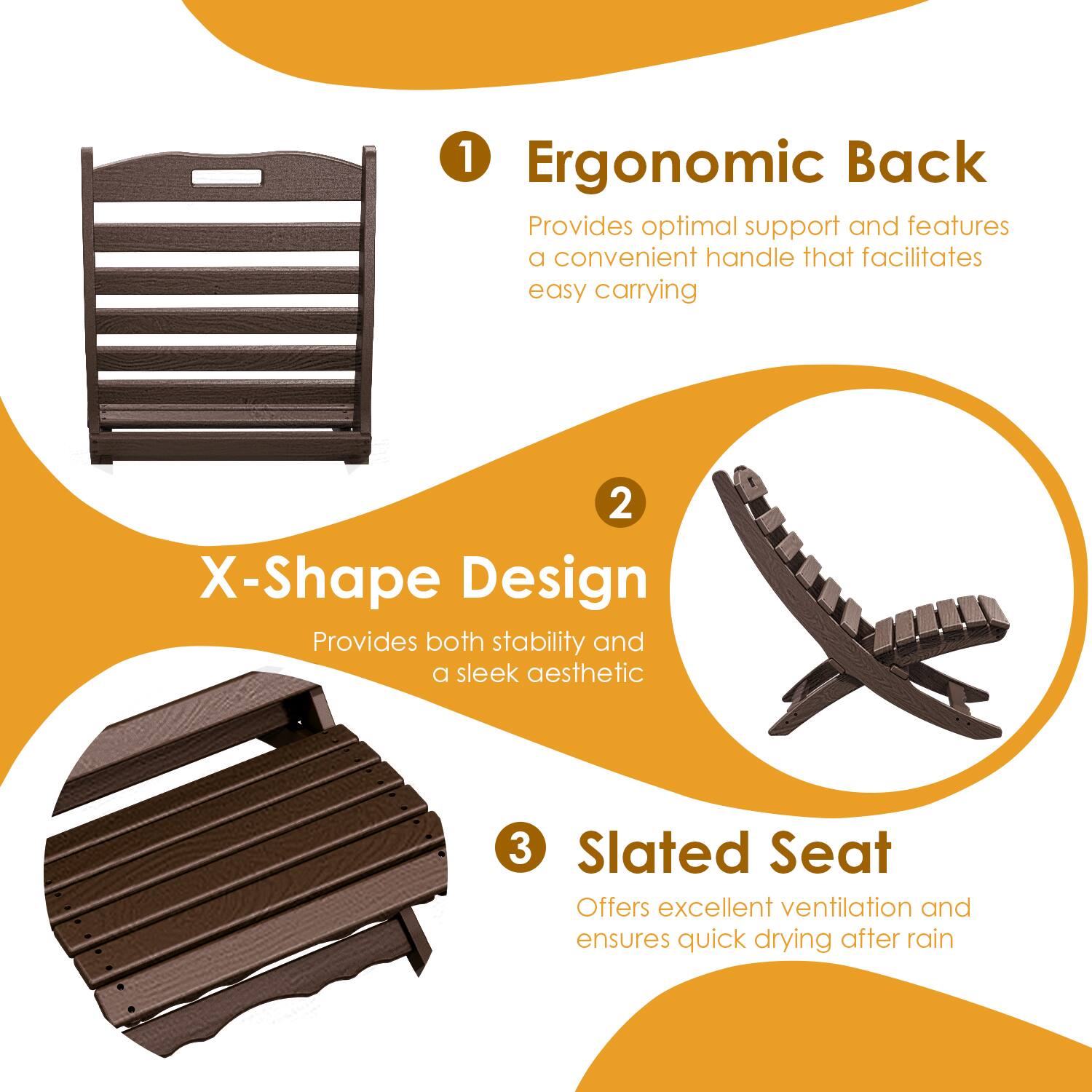 1. Ergonomic Back  
   Provides optimal support and features a convenient handle that facilitates easy carrying

2. X-Shape Design  
   Provides both stability and a sleek aesthetic

3. Slatted Seat  
   Offers excellent ventilation and ensures quick drying after rain