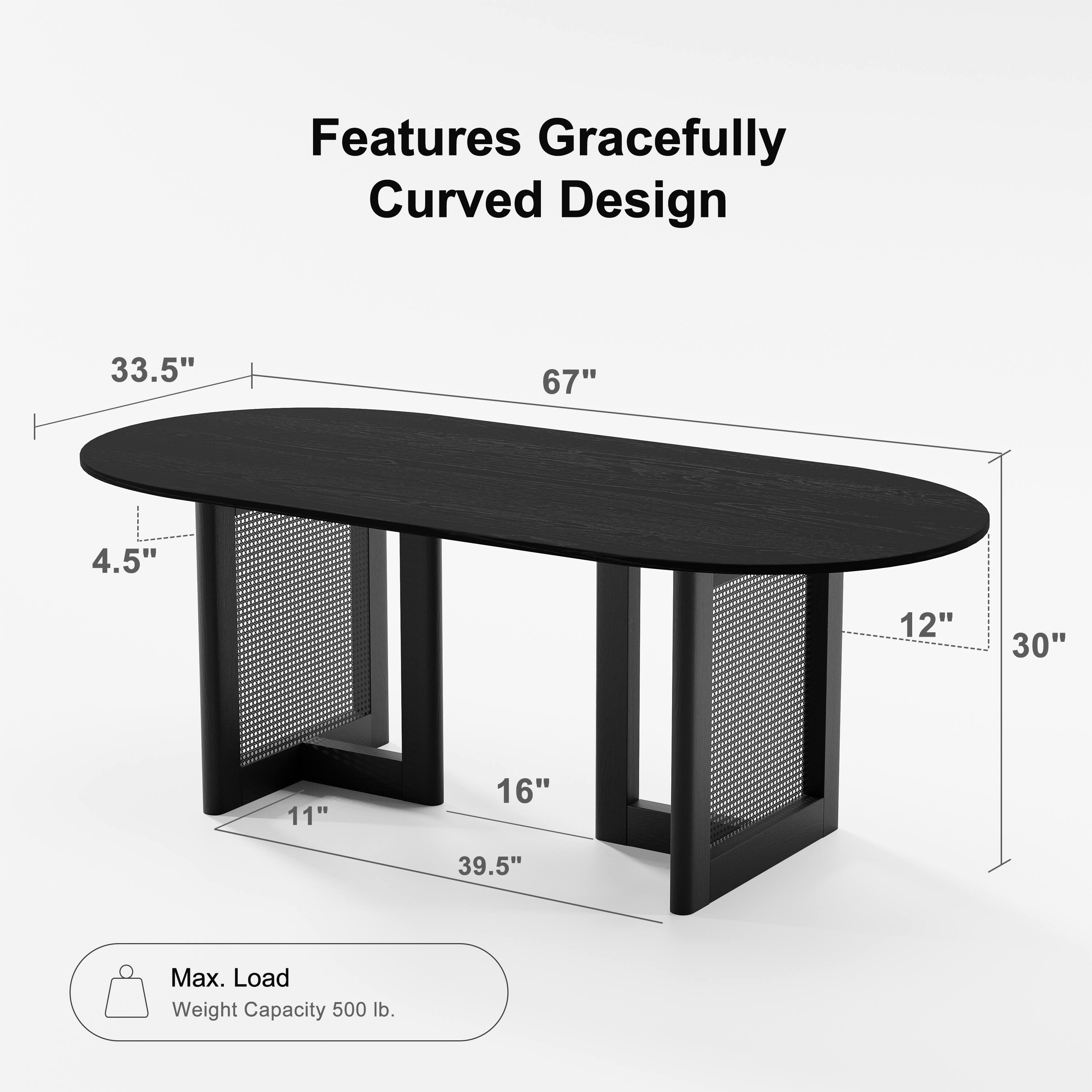 Features Gracefully Curved Design

- Length: 67"
- Width: 33.5"
- Height: 30"
- Tabletop Thickness: 4.5"
- Leg Width: 12"
- Leg Height: 16"
- Base Width: 39.5"
- Base Height: 11"

Max. Load Weight Capacity: 500 lb.