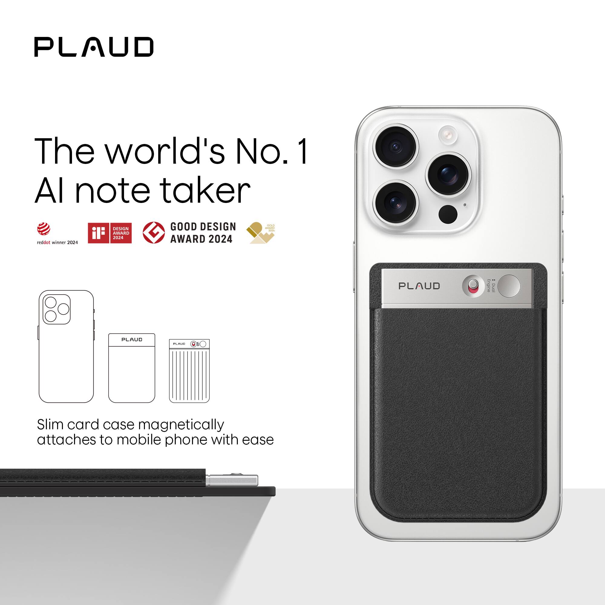 PLAUD

The world's No. 1 AI note taker

reddat winner 2024
IF DESIGN AWARD 2024
GOOD DESIGN AWARD 2024

Slim card case magnetically attaches to mobile phone with ease