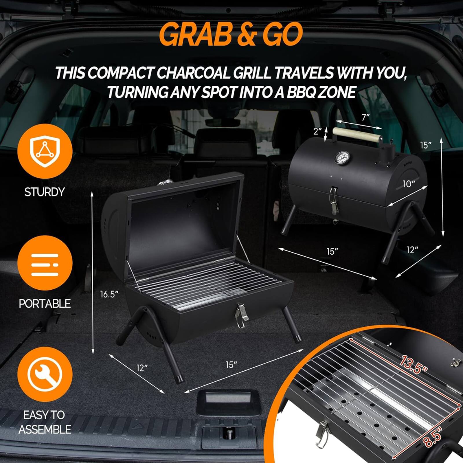 GRAB & GO  
THIS COMPACT CHARCOAL GRILL TRAVELS WITH YOU, TURNING ANY SPOT INTO A BBQ ZONE  

- STURDY  
- PORTABLE  
- EASY TO ASSEMBLE  

Dimensions:  
- 2"  
- 7"  
- 10"  
- 15"  
- 12"  
- 16.5"  
- 15"  
- 13.5"  
- 8.5"