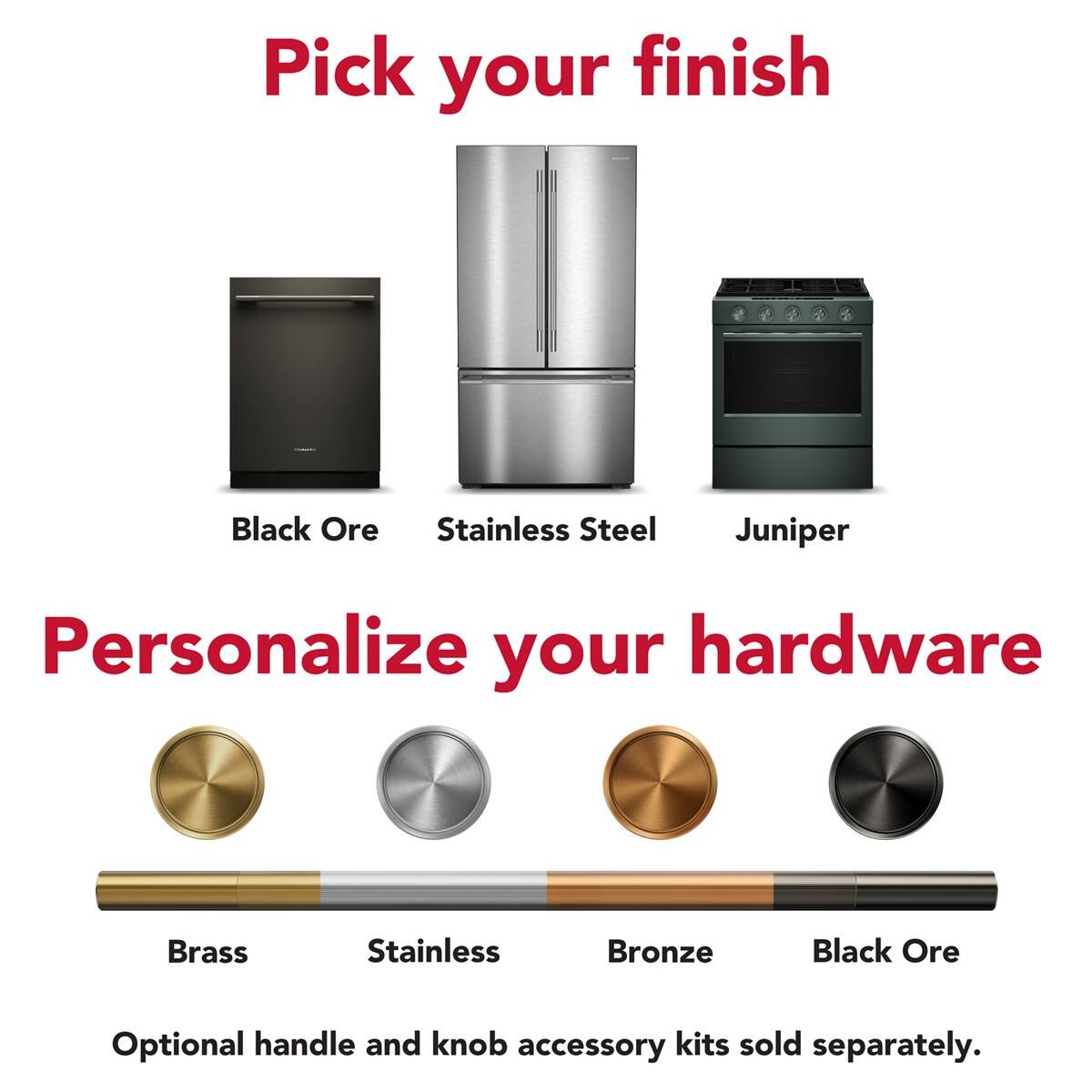Pick your finish  
Black Ore  
Stainless Steel  
Juniper  

Personalize your hardware  
Brass  
Stainless  
Bronze  
Black Ore  

Optional handle and knob accessory kits sold separately.
