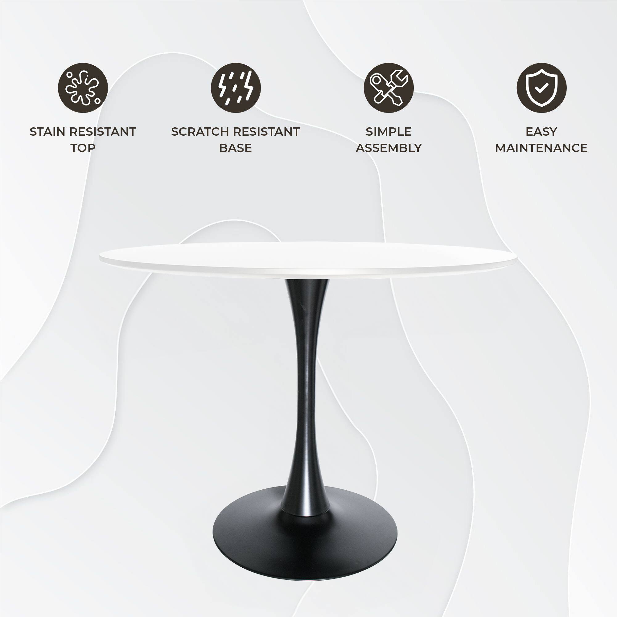 STAIN RESISTANT TOP  
SCRATCH RESISTANT BASE  
SIMPLE ASSEMBLY  
EASY MAINTENANCE