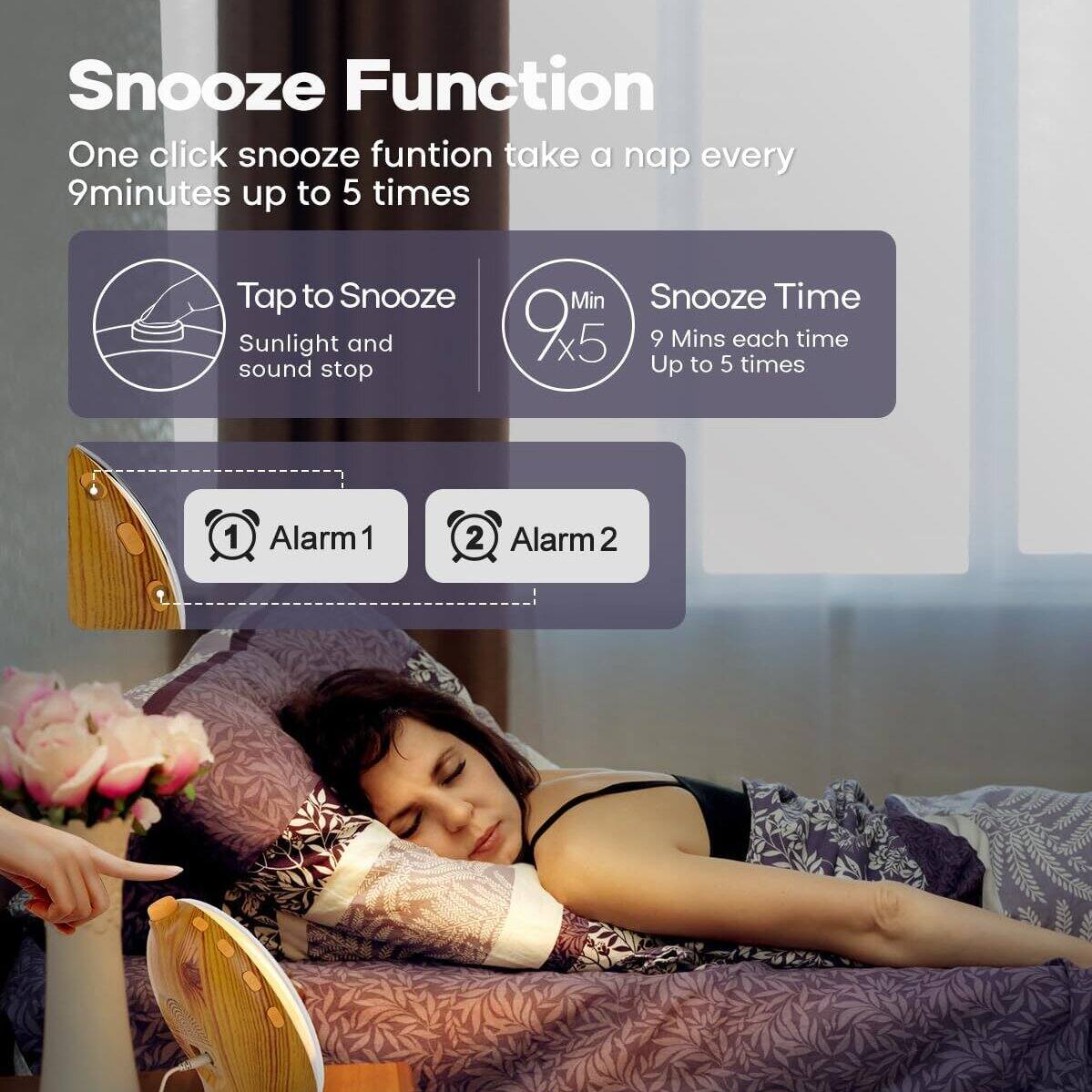 Snooze Function  
One click snooze function take a nap every 9 minutes up to 5 times  

Tap to Snooze  
Sunlight and sound stop  

Min 9x5  
Snooze Time  
9 Mins each time  
Up to 5 times  

Alarm 1  
Alarm 2
