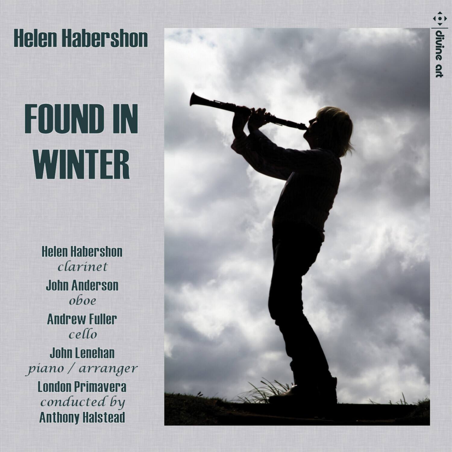 Helen Habershon  
FOUND IN WINTER  

Helen Habershon  
clarinet  
John Anderson  
oboe  
Andrew Fuller  
cello  
John Lenihan  
piano / arranger  
London Primavera  
conducted by  
Anthony Halstead  

divine art