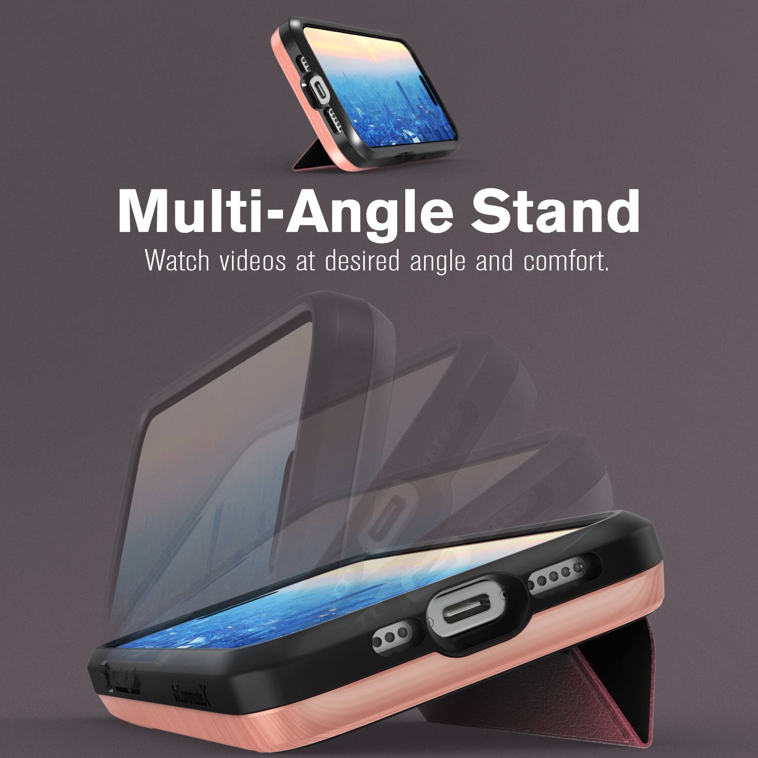 Multi-Angle Stand
Watch videos at desired angle and comfort.