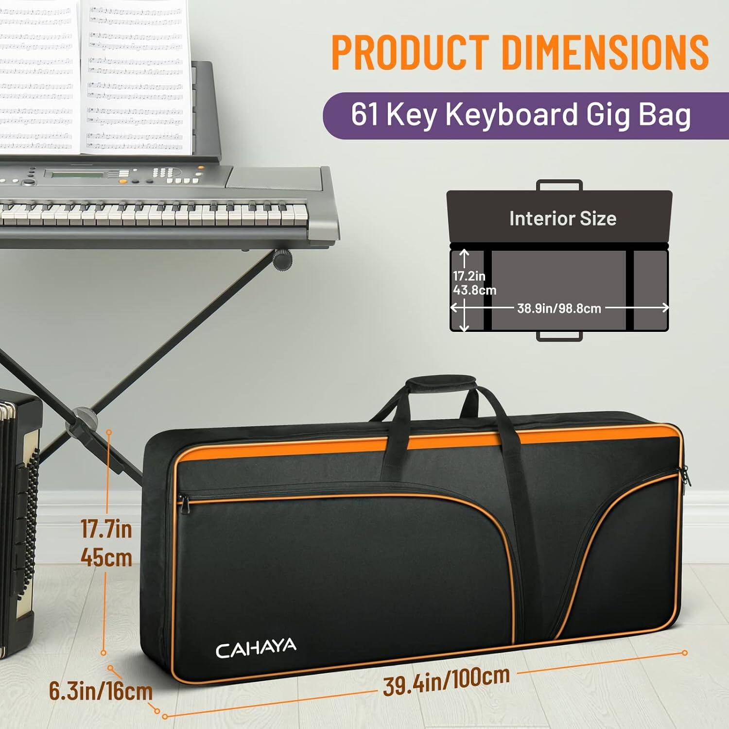 PRODUCT DIMENSIONS  
61 Key Keyboard Gig Bag  
Interior Size: 17.2in (43.8cm) x 38.9in (98.8cm) x 17.7in (45cm)  
Depth: 6.3in (16cm)  
Length: 39.4in (100cm)