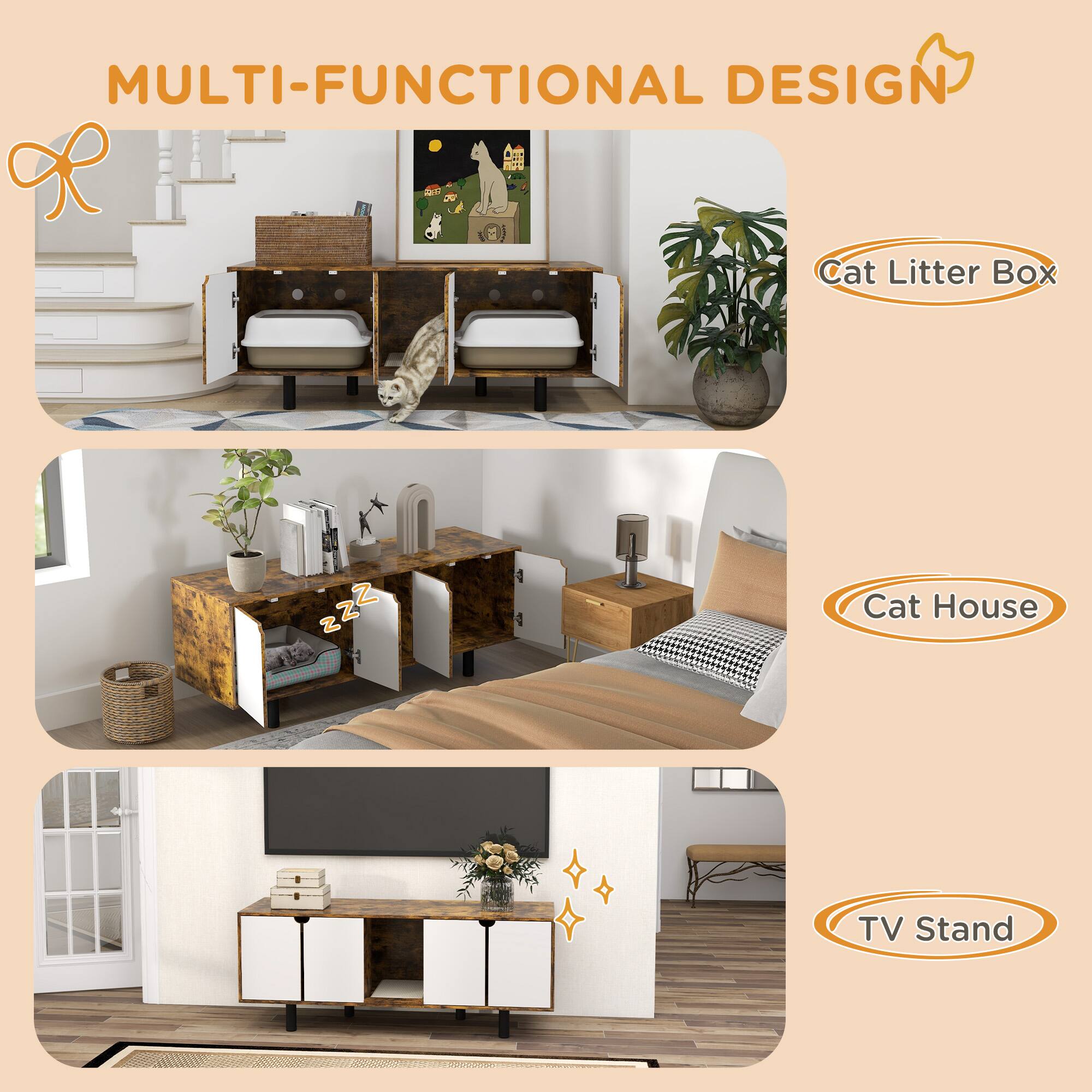 MULTI-FUNCTIONAL DESIGN

Cat Litter Box

Cat House

TV Stand