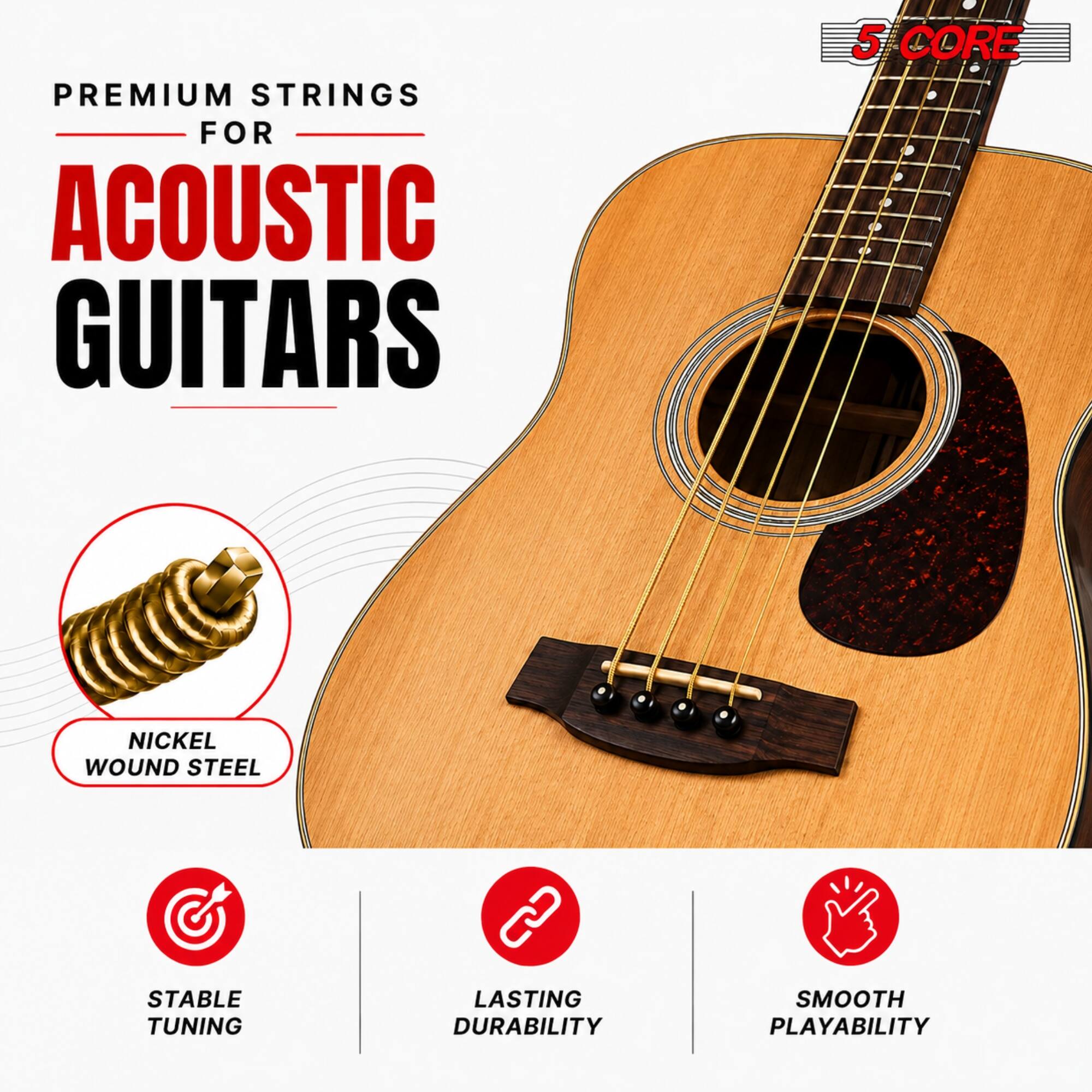 PREMIUM STRINGS FOR ACOUSTIC GUITARS

5 CORE

NICKEL WOUND STEEL

STABLE TUNING

LASTING DURABILITY

SMOOTH PLAYABILITY