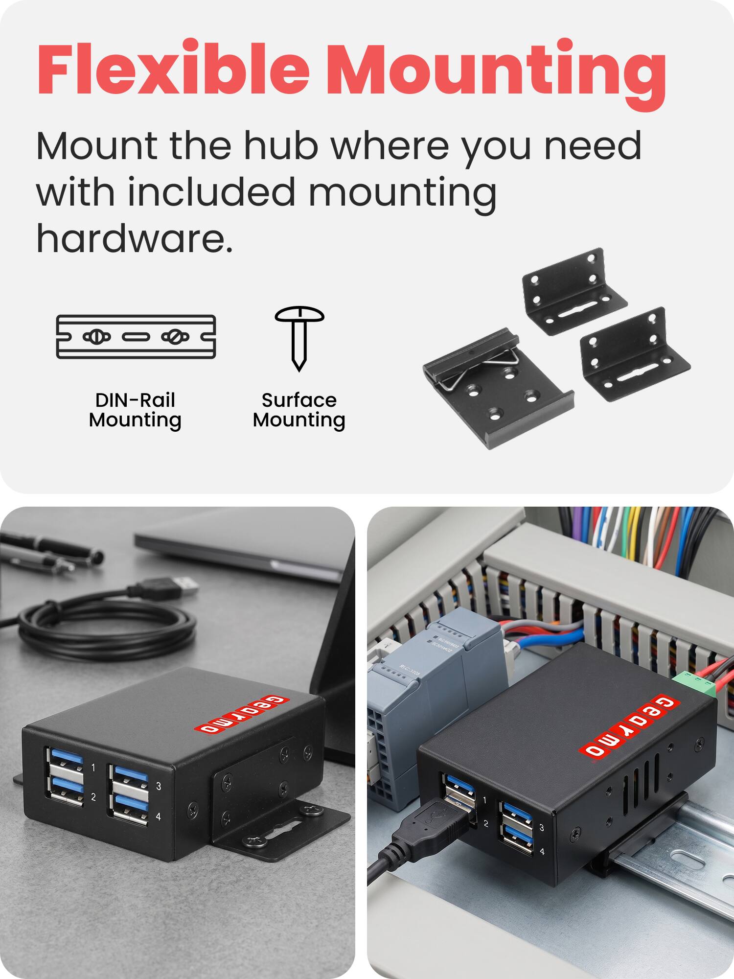 Flexible Mounting  
Mount the hub where you need with included mounting hardware.  

DIN-Rail Mounting  
Surface Mounting  

Gearmo  
MUNICAM 2019003  

1 2  
3 4