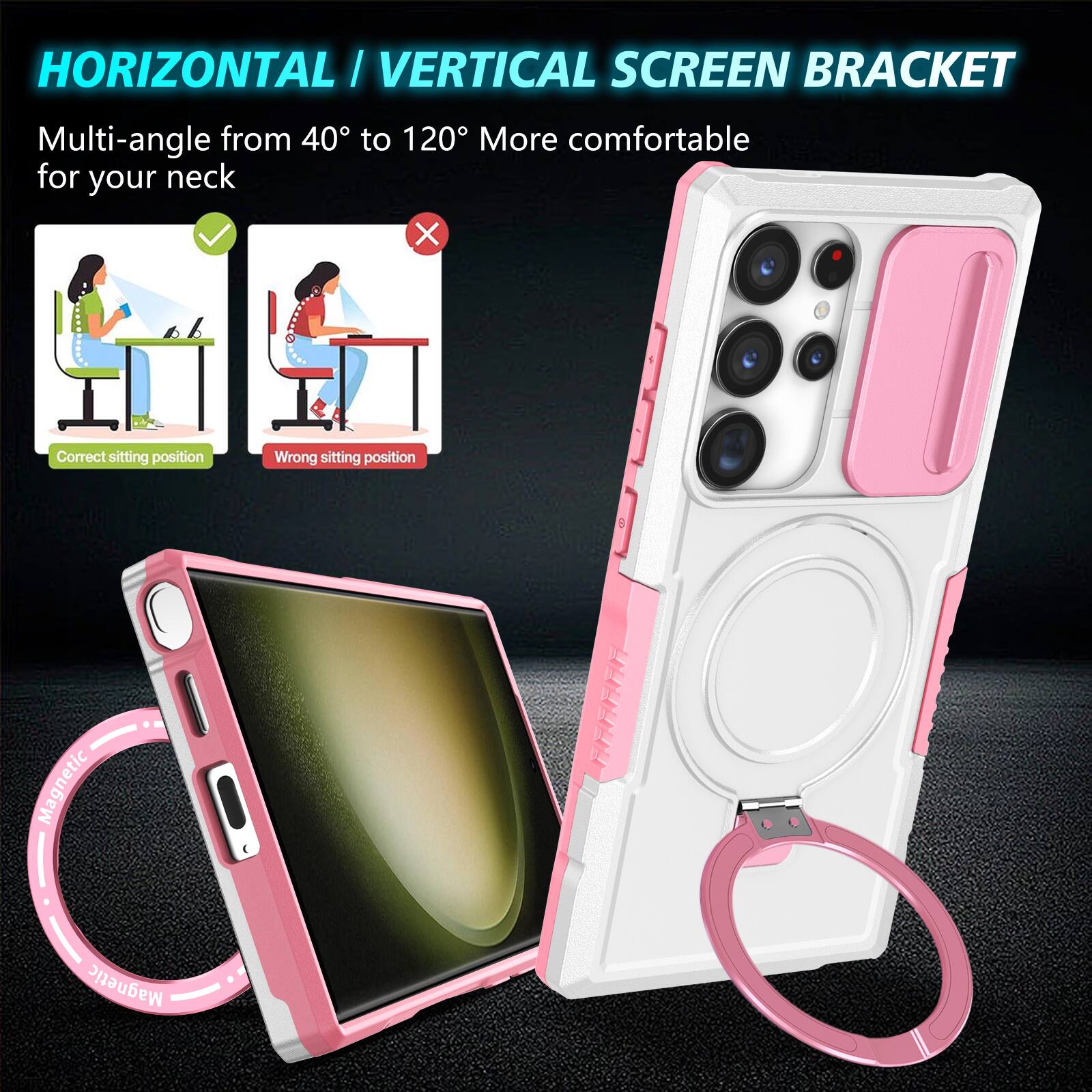 HORIZONTAL / VERTICAL SCREEN BRACKET  
Multi-angle from 40° to 120° More comfortable for your neck  
Correct sitting position  
Wrong sitting position  
Magnetic