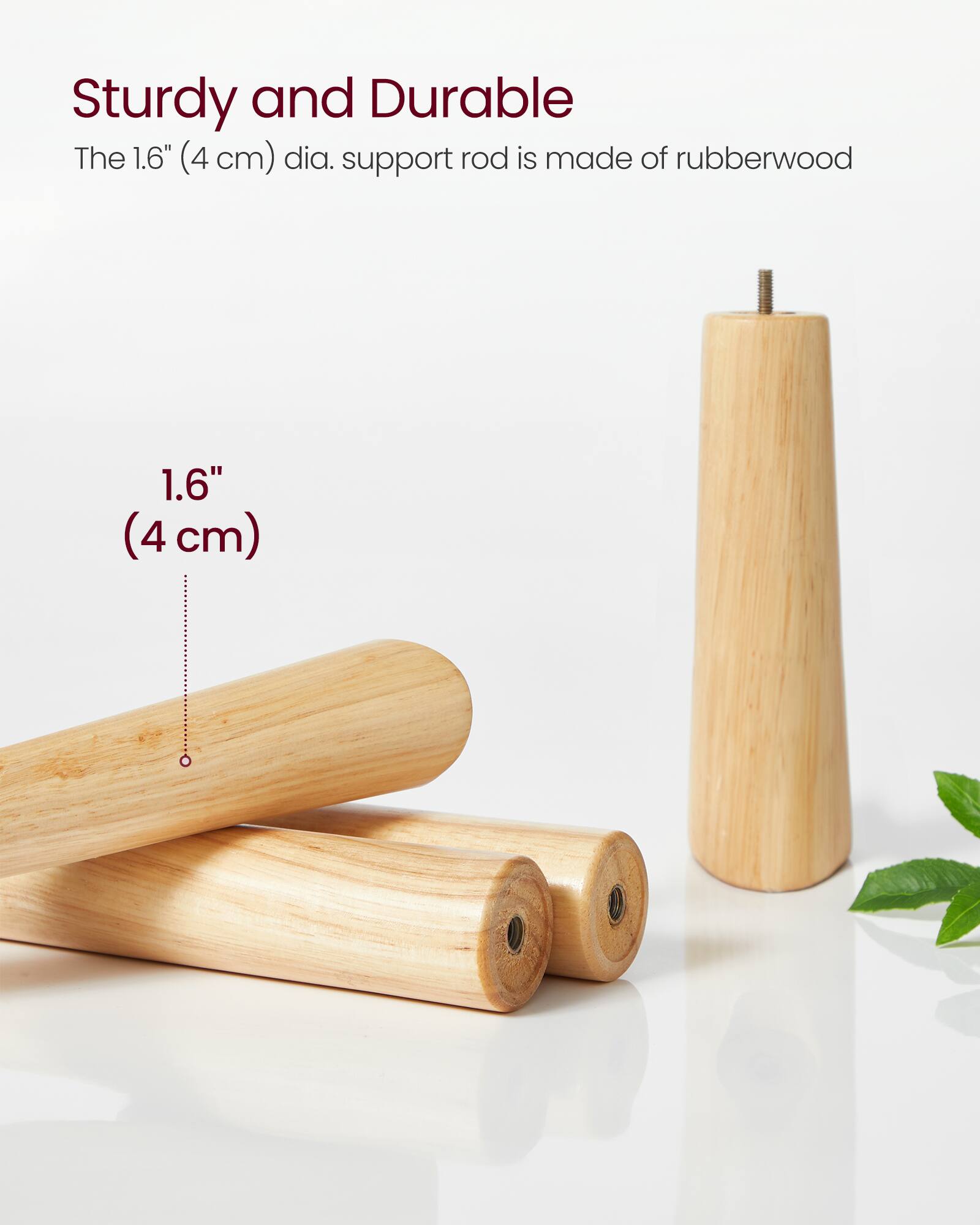 Sturdy and Durable  
The 1.6" (4 cm) dia. support rod is made of rubberwood