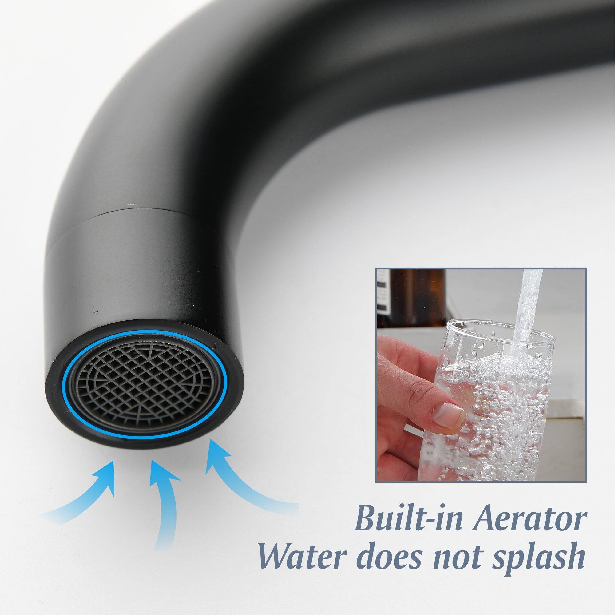 Built-in Aerator  
Water does not splash