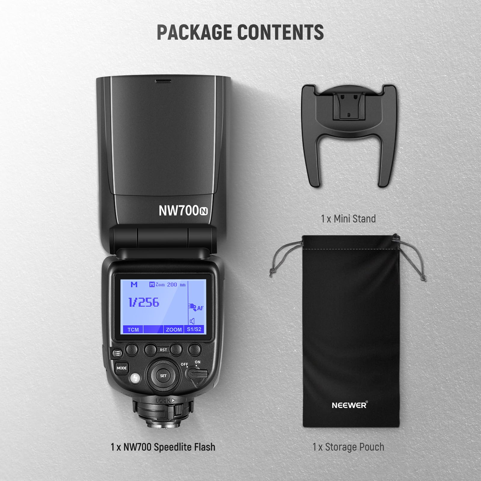 PACKAGE CONTENTS

1 x Mini Stand

1 x NW700 Speedlite Flash

1 x Storage Pouch