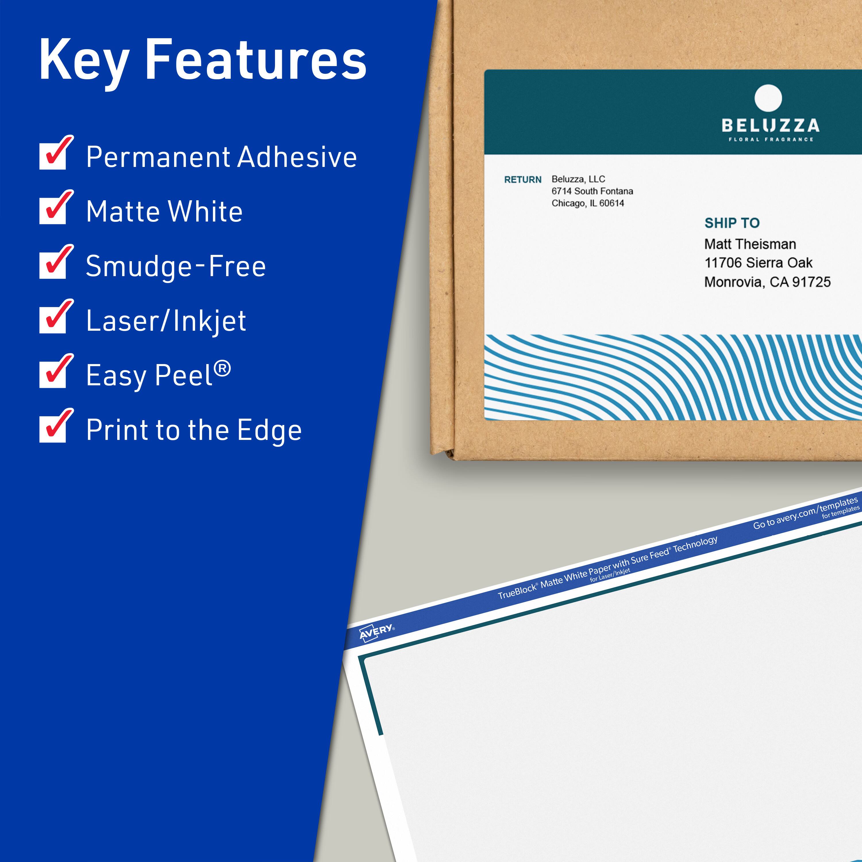 Key Features  
- Permanent Adhesive  
- Matte White  
- Smudge-Free  
- Laser/Inkjet  
- Easy Peel®  
- Print to the Edge  

RETURN  
Beluzza, LLC  
6714 South Fontana  
Chicago, IL 60614  

SHIP TO  
Matt Theisman  
11706 Sierra Oak  
Monrovia, CA 91725  

TrueBlock Matte White Paper with Sure Feed Technology  
Go to avery.com/templates for templates  

AVERY