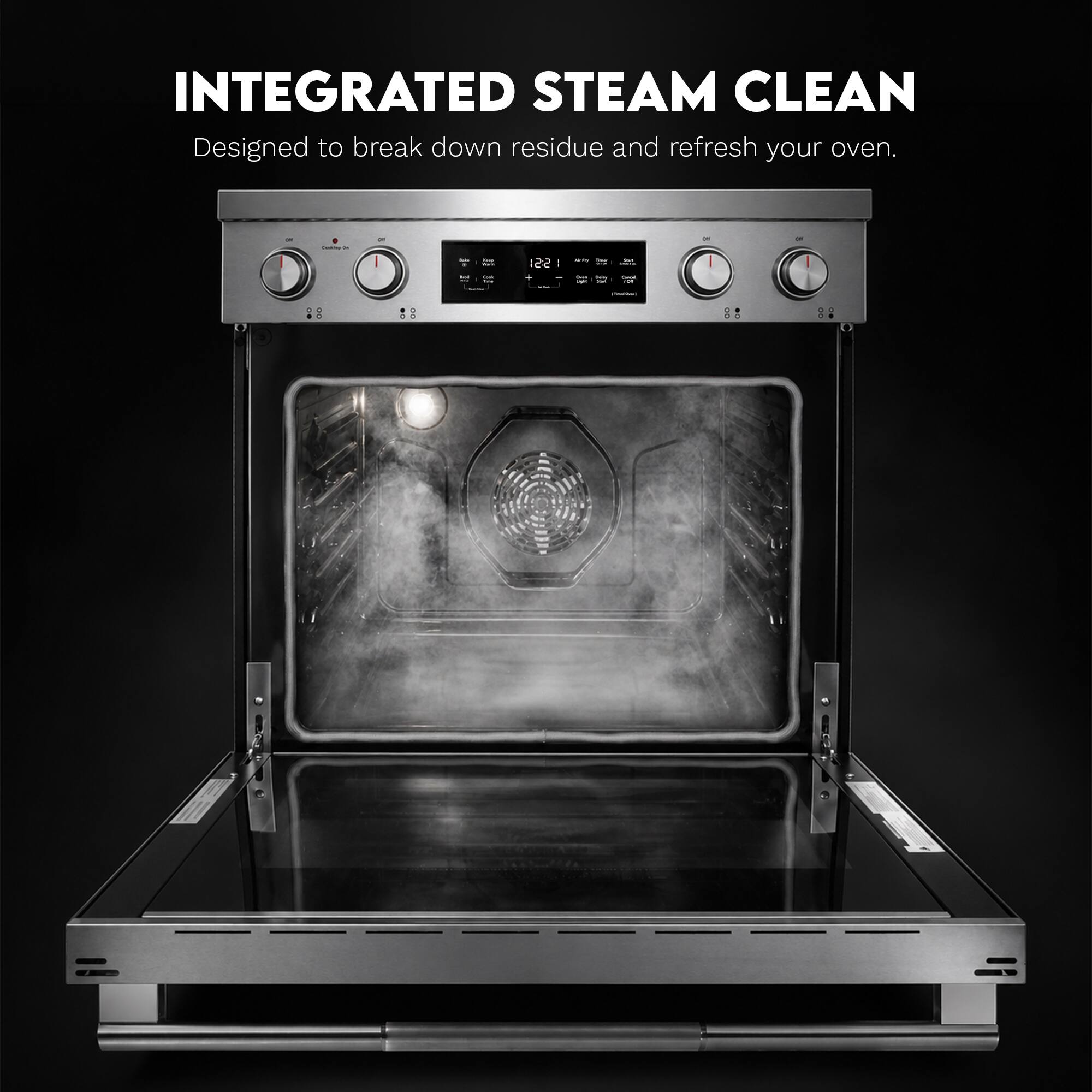 INTEGRATED STEAM CLEAN  
Designed to break down residue and refresh your oven.