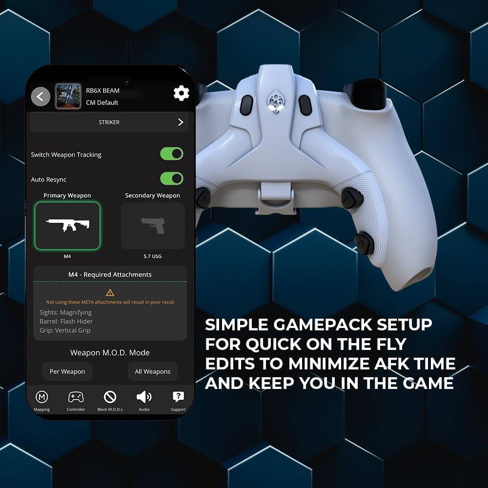 RB6X BEAM  
CM Default  
STRIKER  

Switch Weapon Tracking  
Auto Resync  

Primary Weapon: M4  
Secondary Weapon: 5.7 USG  

M4 - Required Attachments  
Not using these META attachments will result in poor recoil  
Sights: Magnifying  
Barrel: Flash Hider  
Grip: Vertical Grip  

Weapon M.O.D. Mode  
Per Weapon  
All Weapons  

SIMPLE GAMEPACK SETUP FOR QUICK ON THE FLY EDITS TO MINIMIZE AFK TIME AND KEEP YOU IN THE GAME  

Mapping  
Controller  
Block M.O.D.s  
Audio  
Support