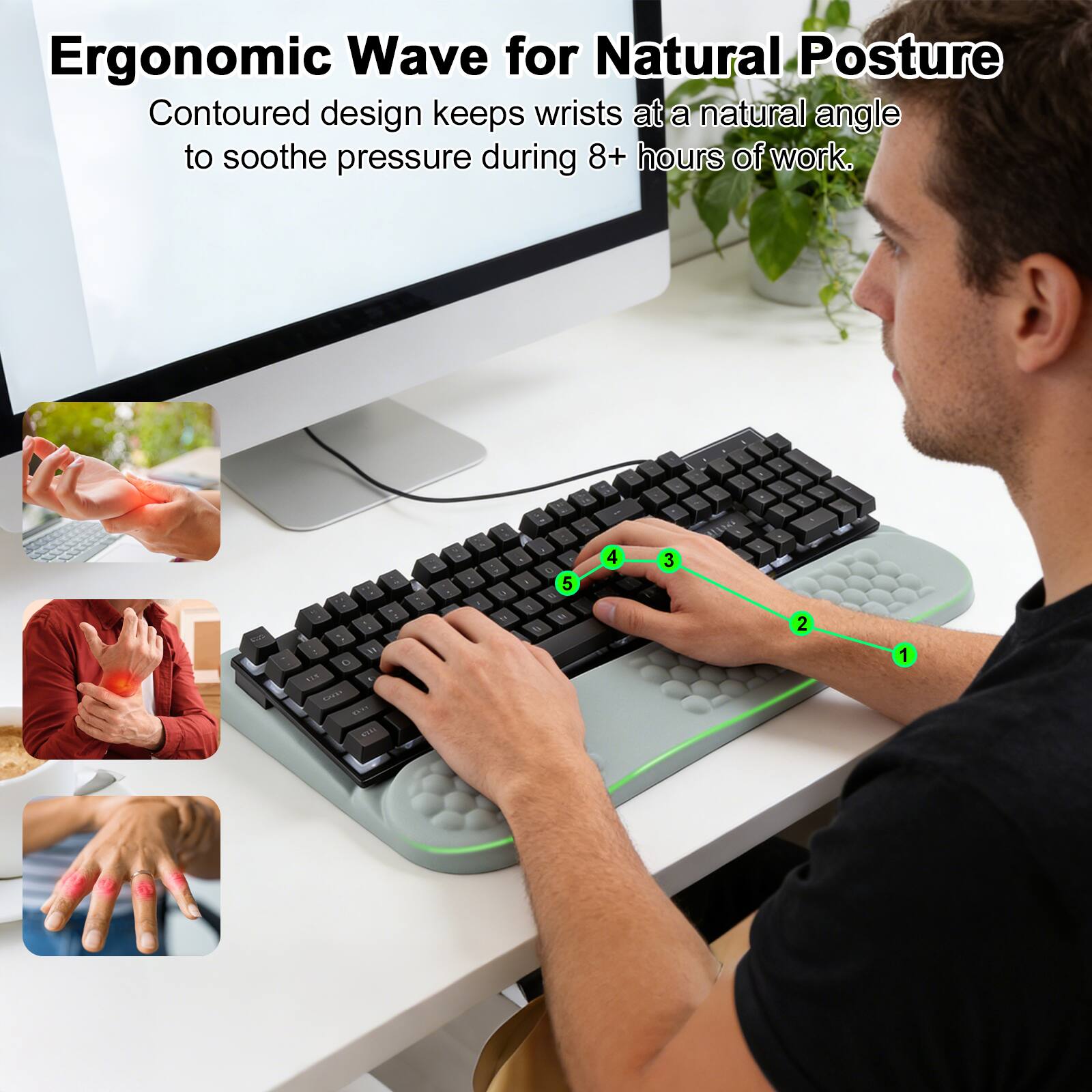 Ergonomic Wave for Natural Posture  
Contoured design keeps wrists at a natural angle to soothe pressure during 8+ hours of work.