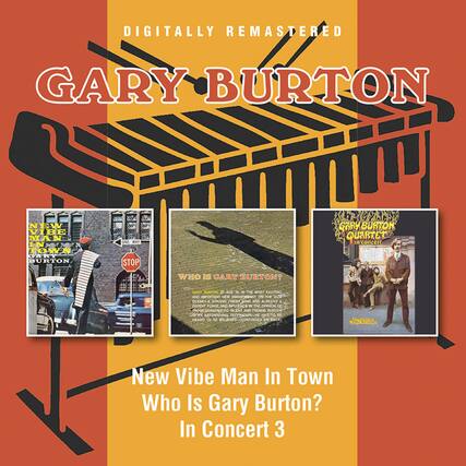 DIGITALLY REMASTERED
GARY BURTON
New Vibe Man In Town
Who Is Gary Burton?
In Concert 3
New Vibe Man In Town
Gary Burton
Who Is Gary Burton?
In Concert
Gary Burton Quartet
In Concert