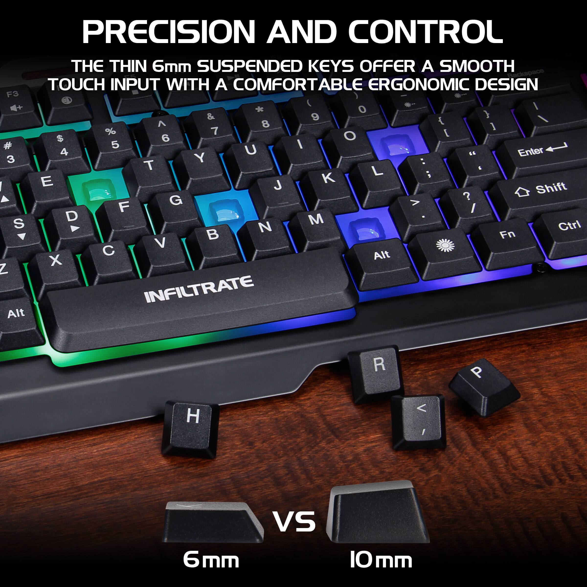 PRECISION AND CONTROL

THE THIN 6mm SUSPENDED KEYS OFFER A SMOOTH TOUCH INPUT WITH A COMFORTABLE ERGONOMIC DESIGN

6mm VS 10mm