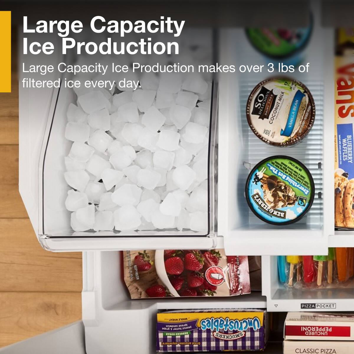 Large Capacity Ice Production  
Large Capacity Ice Production makes over 3 lbs of filtered ice every day.  

1 DI  
FREE MILK CEE DELICIOUS DAIRT FREE DAIRY COCONUT BEAN VANILLA IO OYPAEE The...  
0g Everything ERRY'S BINB L vans WAFFLES BLUEBERRY AUT TA a KOUNS 1 aUM Pi_toc anoac Uncrustables SMUCKERS 1 PIZZA POCKET PEPPERONI UNCURED CLASSIC PIZZA
