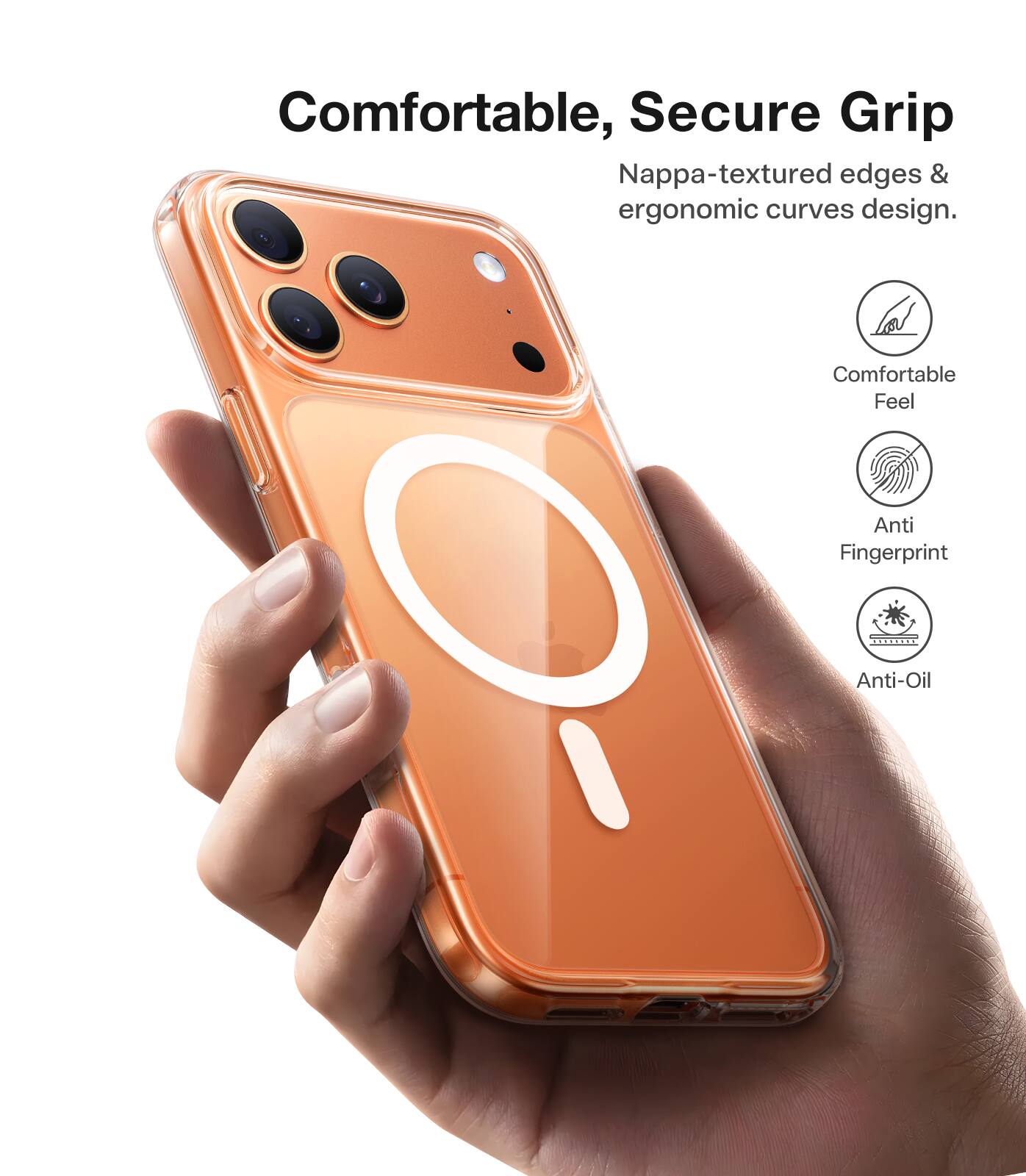 Comfortable, Secure Grip  
Nappa-textured edges & ergonomic curves design.  

Comfortable Feel  
Anti Fingerprint  
Anti-Oil