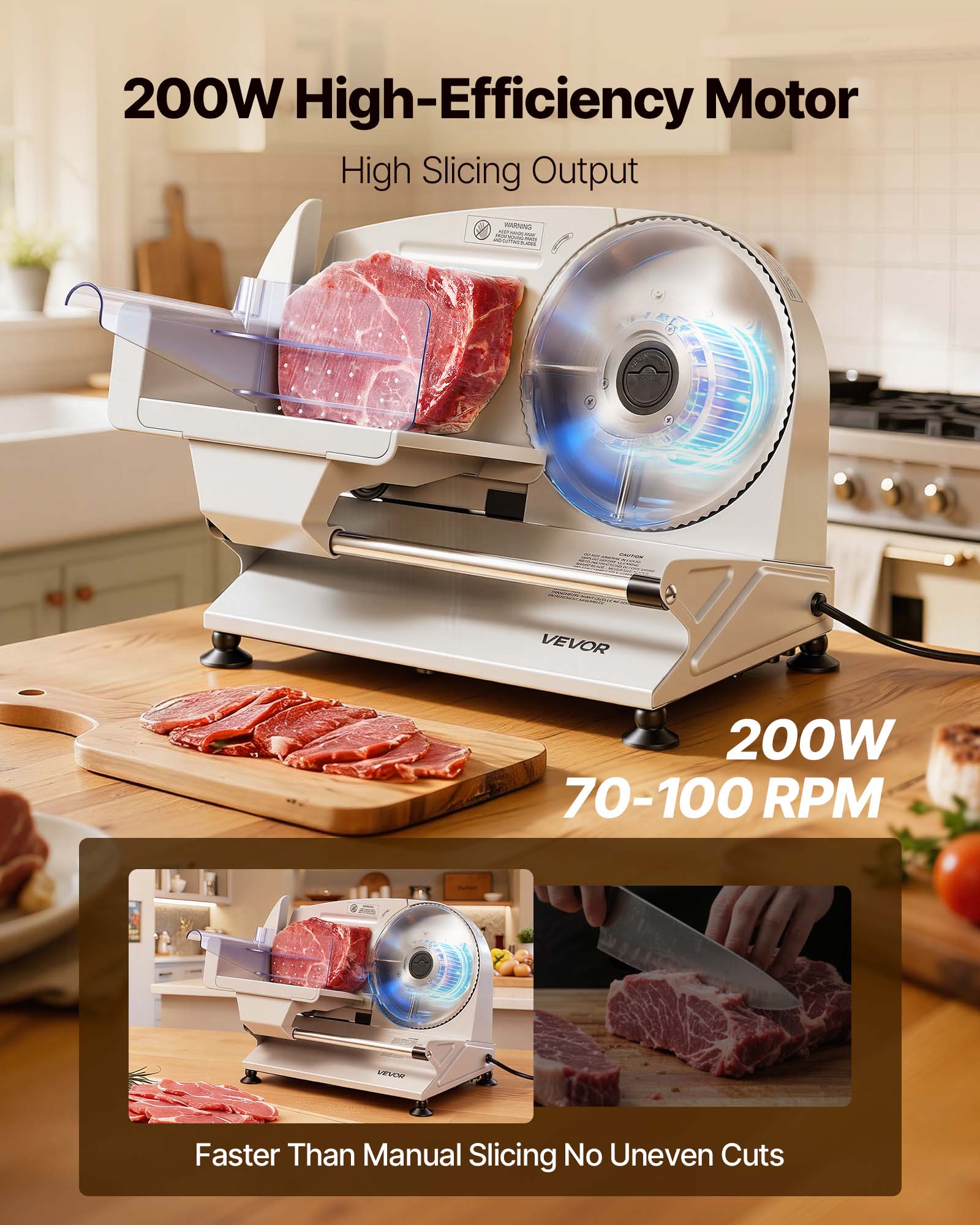 200W High-Efficiency Motor  
High Slicing Output  
200W 70-100 RPM  
Faster Than Manual Slicing No Uneven Cuts