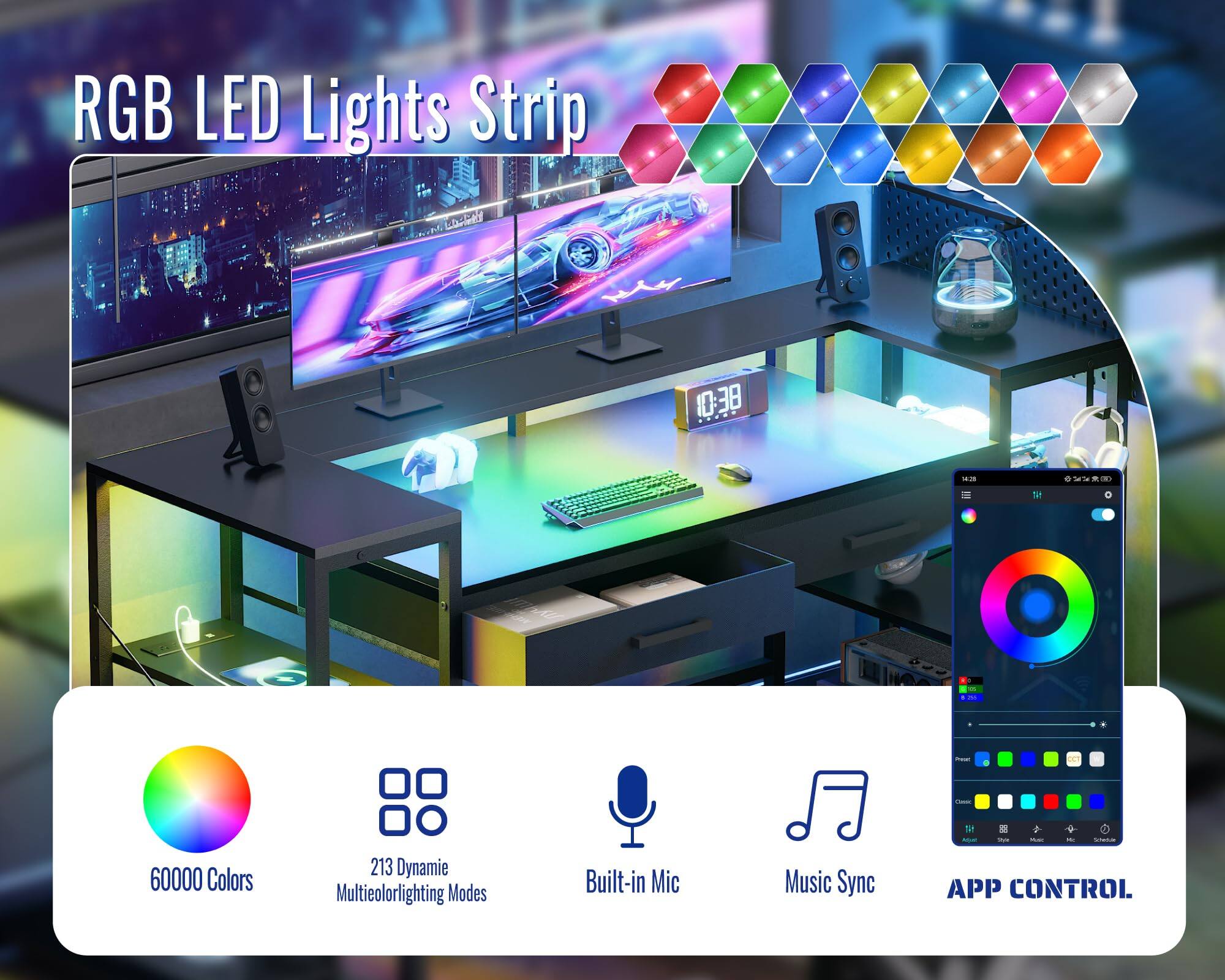 RGB LED Lights Strip

- 60000 Colors
- 213 Dynamic Multicolor Lighting Modes
- Built-in Mic
- Music Sync
- APP CONTROL
