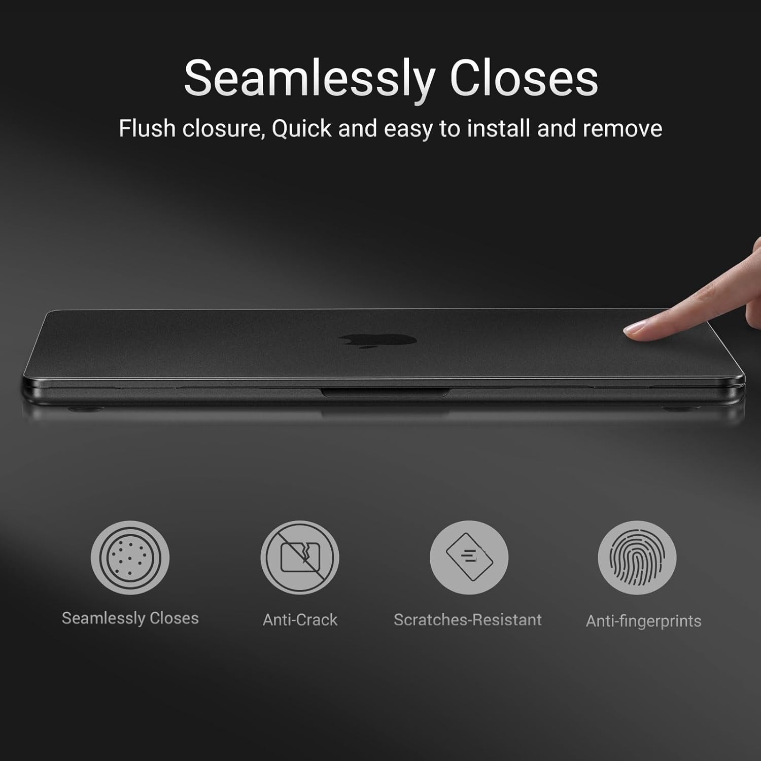 Seamlessly Closes  
Flush closure, Quick and easy to install and remove  

- Seamlessly Closes  
- Anti-Crack  
- Scratches-Resistant  
- Anti-fingerprints