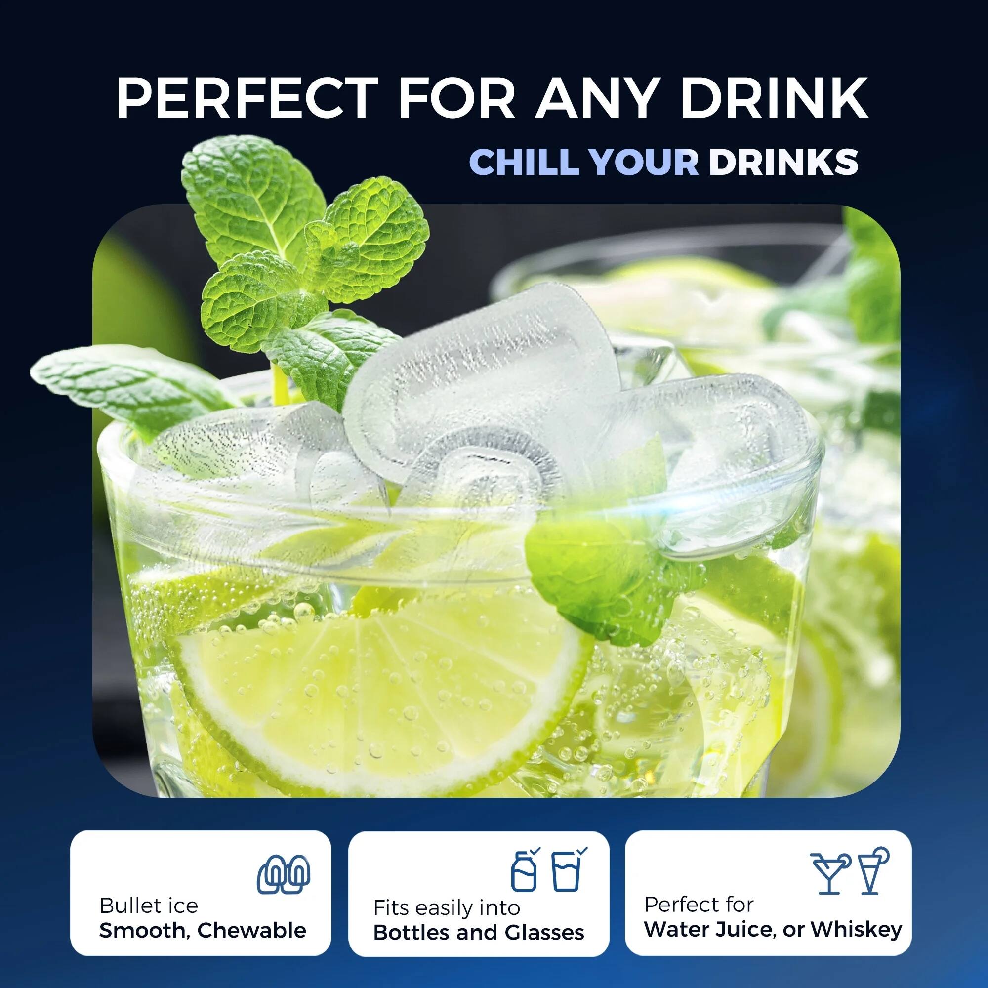 PERFECT FOR ANY DRINK  
CHILL YOUR DRINKS  

Bullet ice  
Smooth, Chewable  

Fits easily into Bottles and Glasses  

Perfect for Water, Juice, or Whiskey
