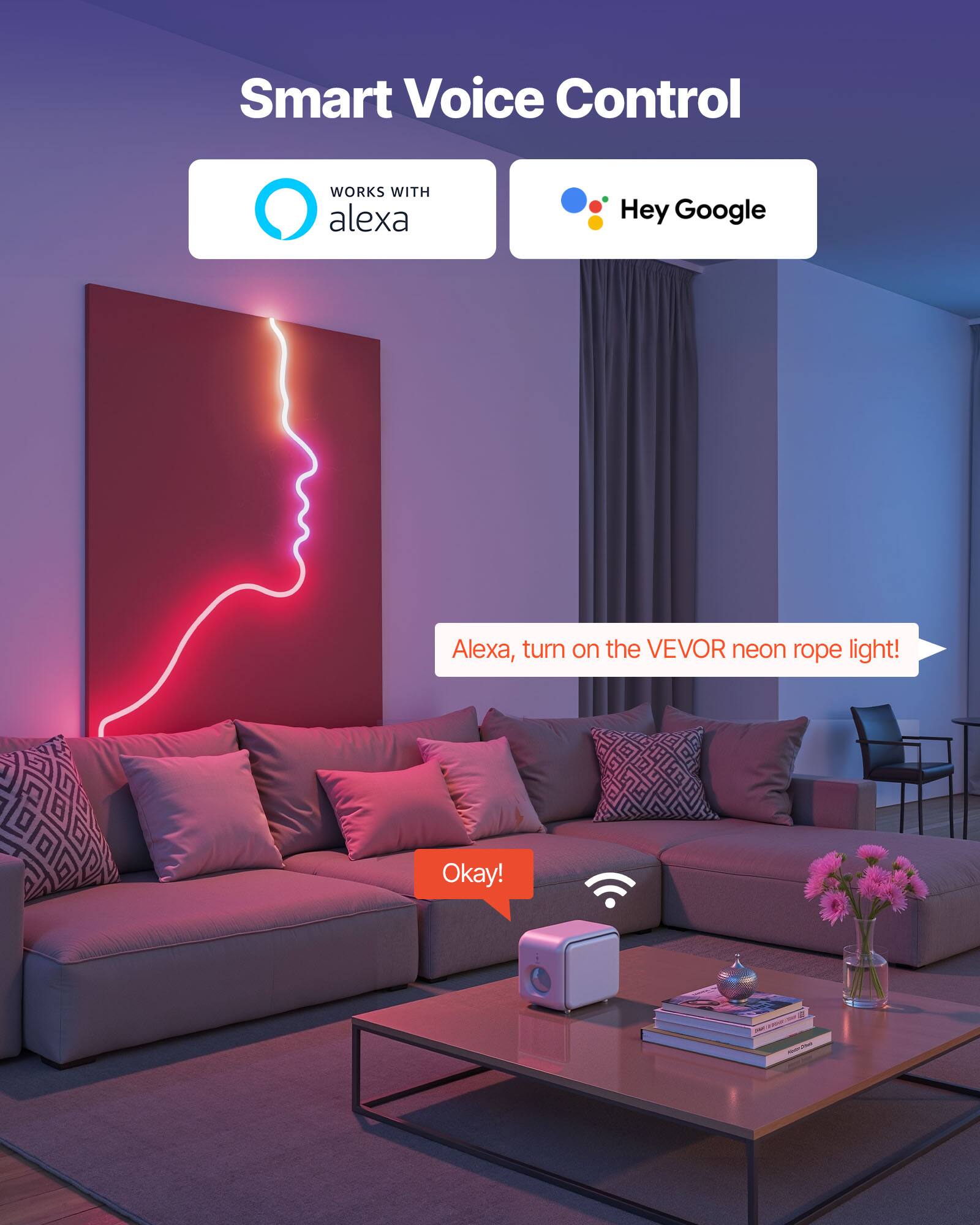 Smart Voice Control  
WORKS WITH alexa  
Hey Google  

Alexa, turn on the VEVOR neon rope light!  
Okay!