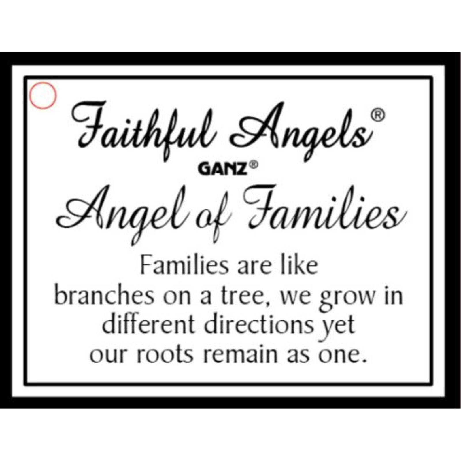 Faithful Angels  
GANZ  
Angel of Families  

Families are like branches on a tree, we grow in different directions yet our roots remain as one.