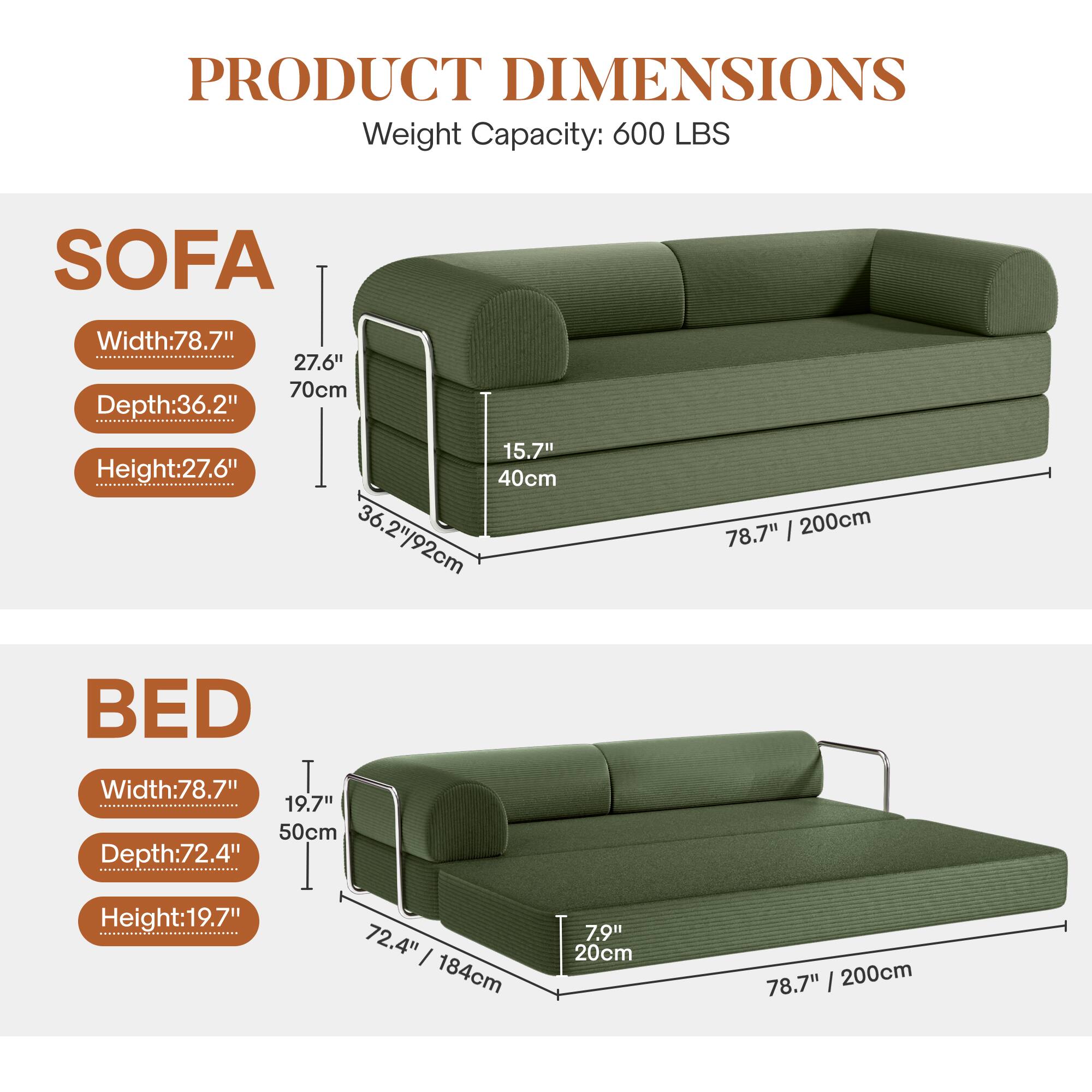**PRODUCT DIMENSIONS**  
Weight Capacity: 600 LBS  

**SOFA**  
- Width: 78.7" / 200cm  
- Depth: 36.2" / 92cm  
- Height: 27.6" / 70cm  

**BED**  
- Width: 78.7" / 200cm  
- Depth: 72.4" / 184cm  
- Height: 19.7" / 50cm  

**Additional Dimensions**  
- 15.7" / 40cm  
- 7.9" / 20cm