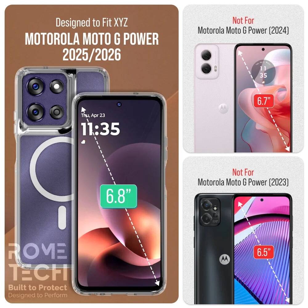 Designed to Fit XYZ MOTOROLA MOTO G POWER 2025/2026  
Not For Motorola Moto G Power (2024)  
6.7"  
Not For Motorola Moto G Power (2023)  
6.5"  
Built to Protect  
Designed to Perform