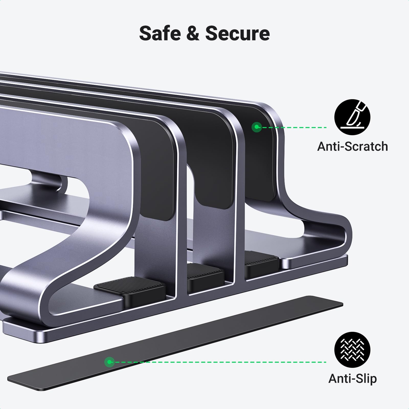 Safe & Secure

Anti-Scratch

Anti-Slip