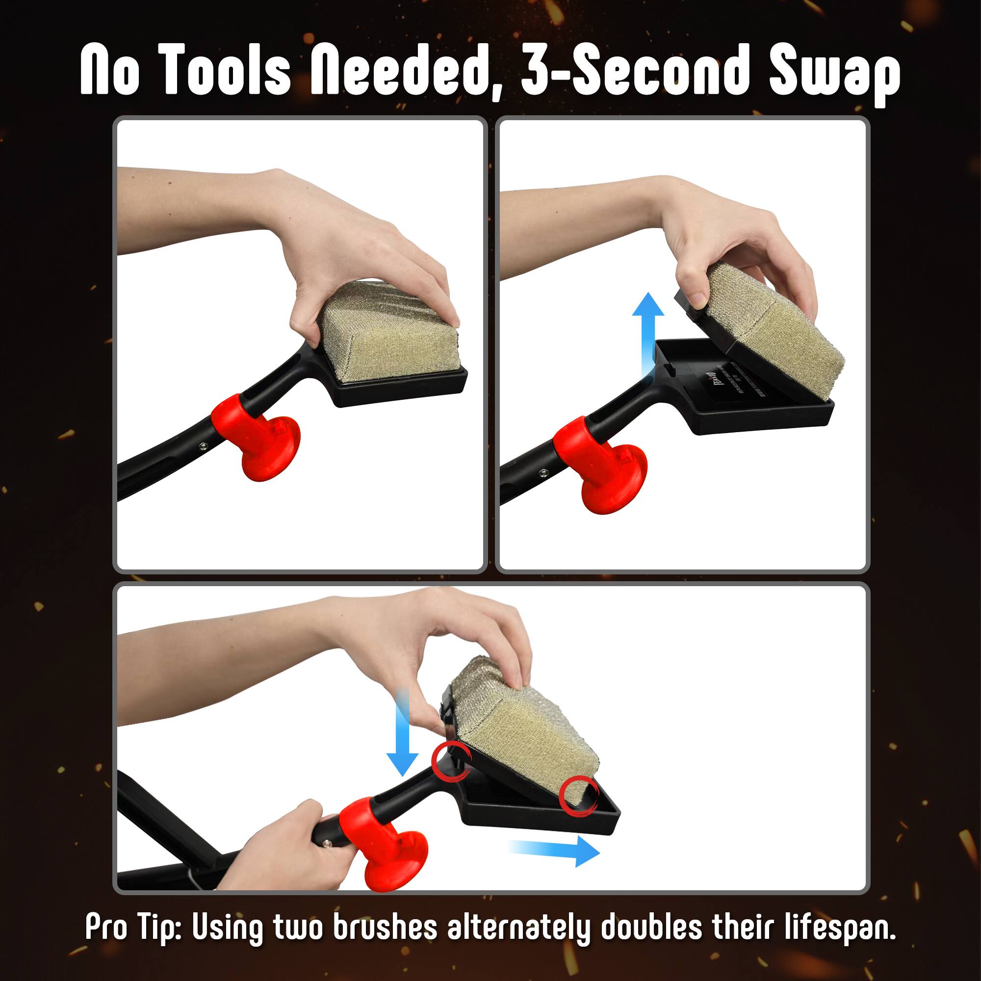 No Tools Needed, 3-Second Swap

Pro Tip: Using two brushes alternately doubles their lifespan.
