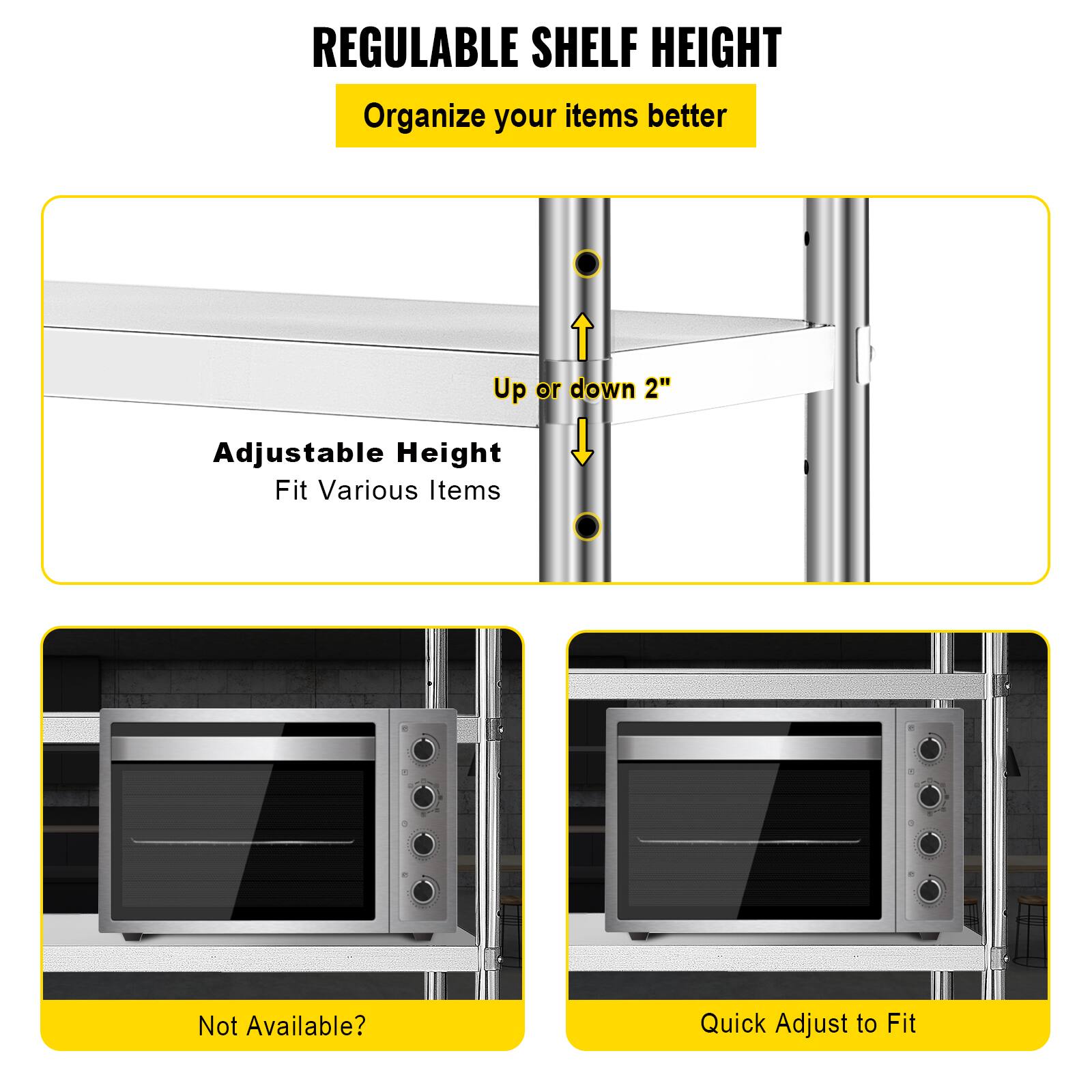REGULABLE SHELF HEIGHT

Organize your items better

Up or down 2" Adjustable Height Fit Various Items

Not Available? Quick Adjust to Fit