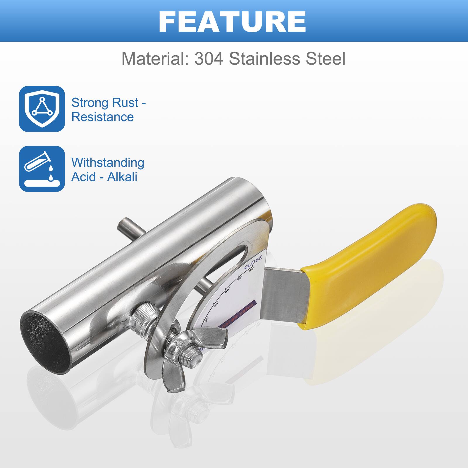 FEATURE  
Material: 304 Stainless Steel  
- Strong Rust Resistance  
- Withstanding Acid - Alkali