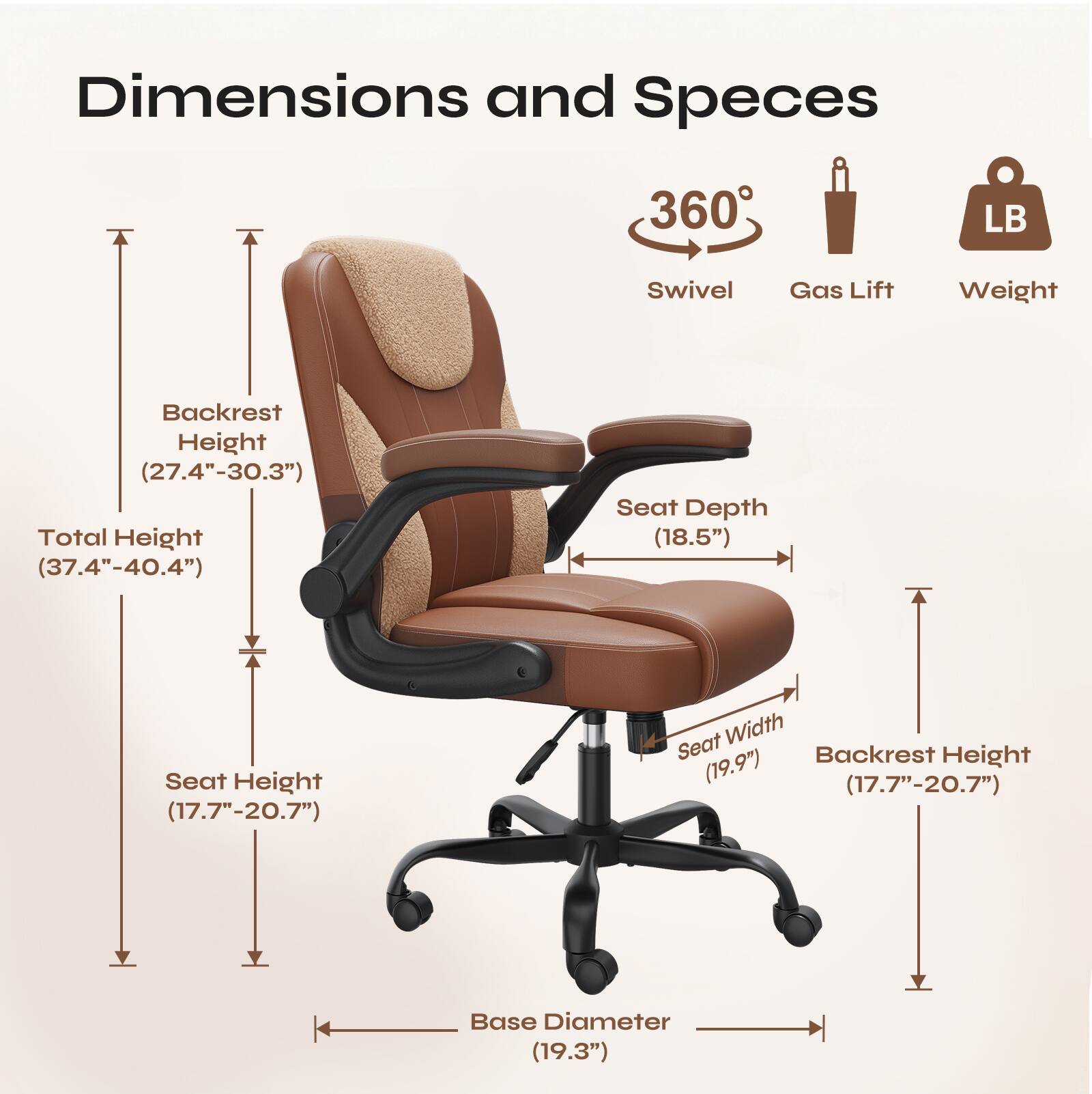 Dimensions and Specs

- 360° Swivel
- Gas Lift
- Weight: 360 LB

- Backrest Height: (27.4" - 30.3")
- Total Height: (37.4" - 40.4")
- Seat Depth: (18.5")
- Seat Height: (17.7" - 20.7")
- Seat Width: (19.9")
- Backrest Height: (17.7" - 20.7")
- Base Diameter: (19.3")