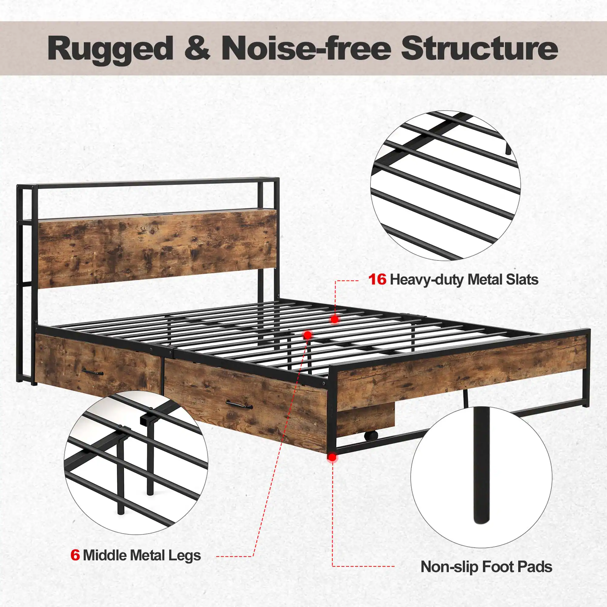 Rugged & Noise-free Structure
16 Heavy-duty Metal Slats
6 Middle Metal Legs
Non-slip Foot Pads